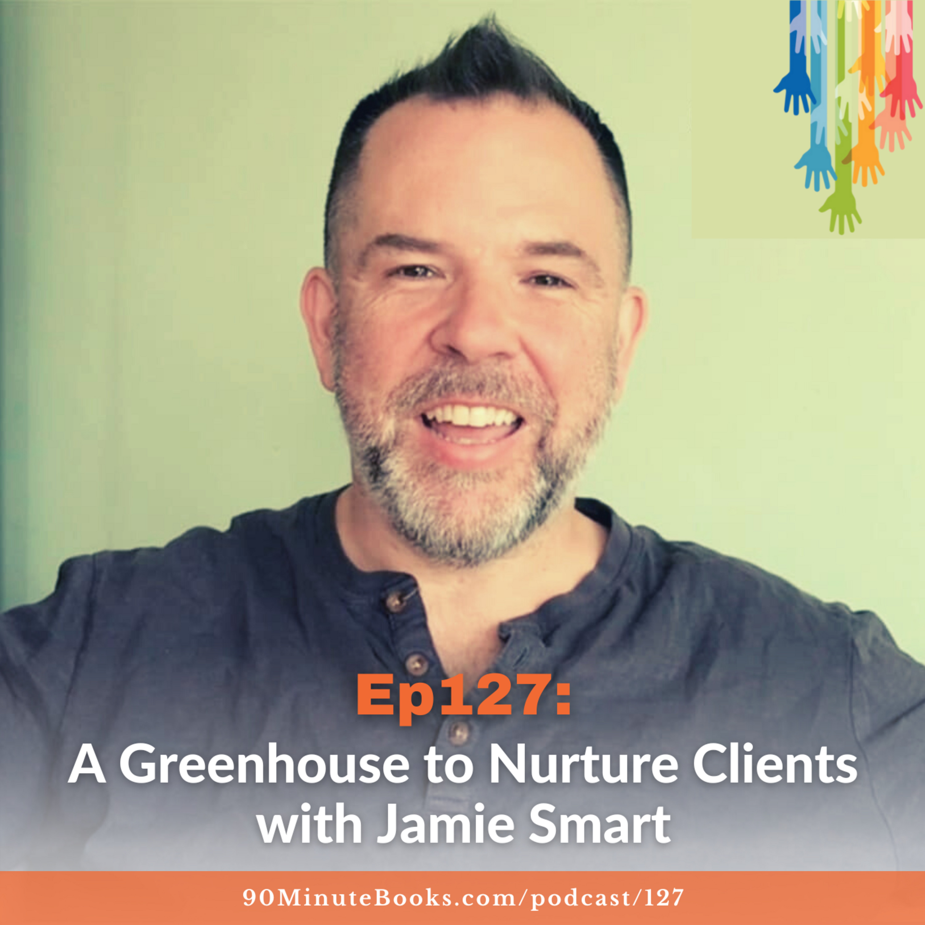 Ep127: A Greenhouse to Nurture Clients with Jamie Smart