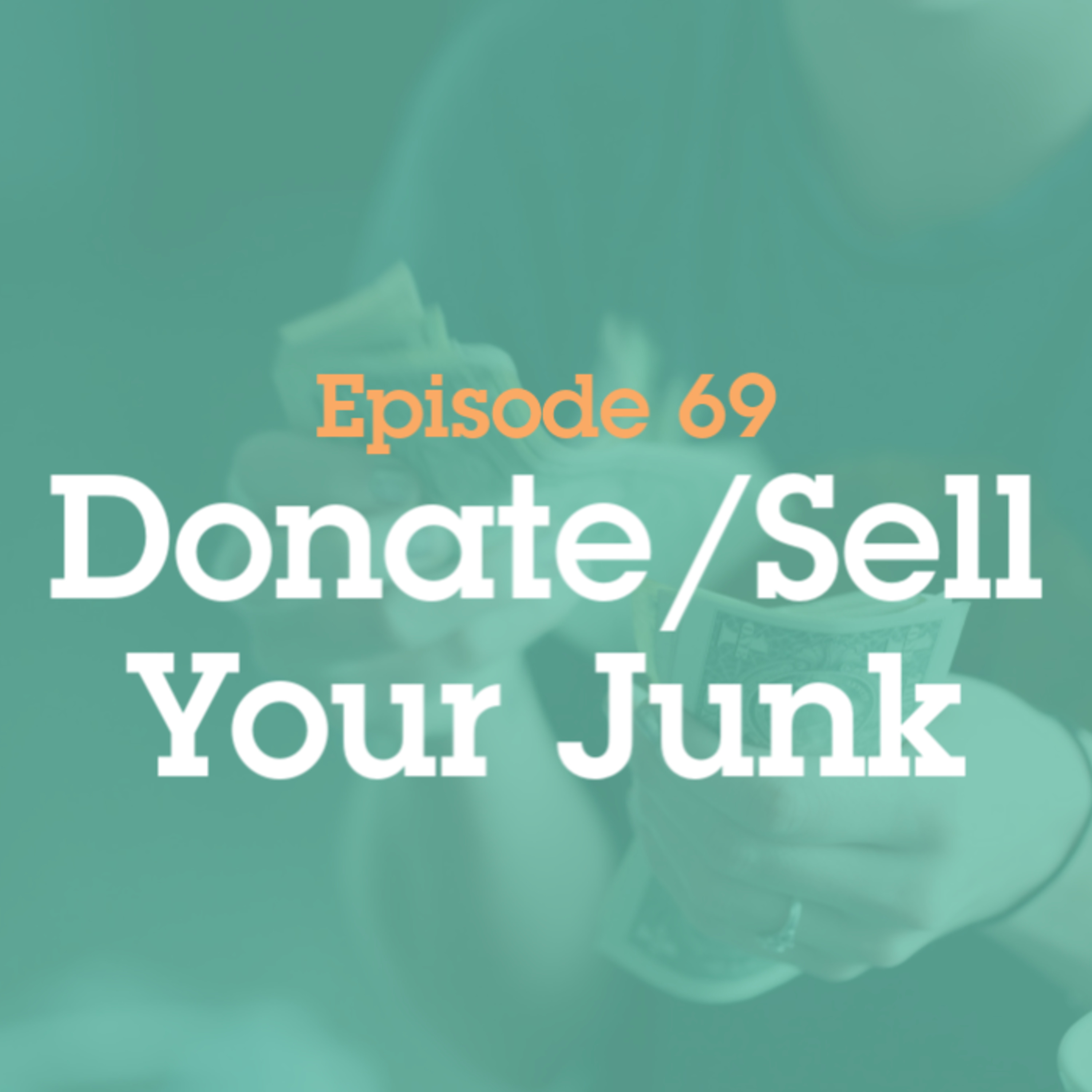 Episode 69: 069 Donate/Sell Your Junk episode artwork