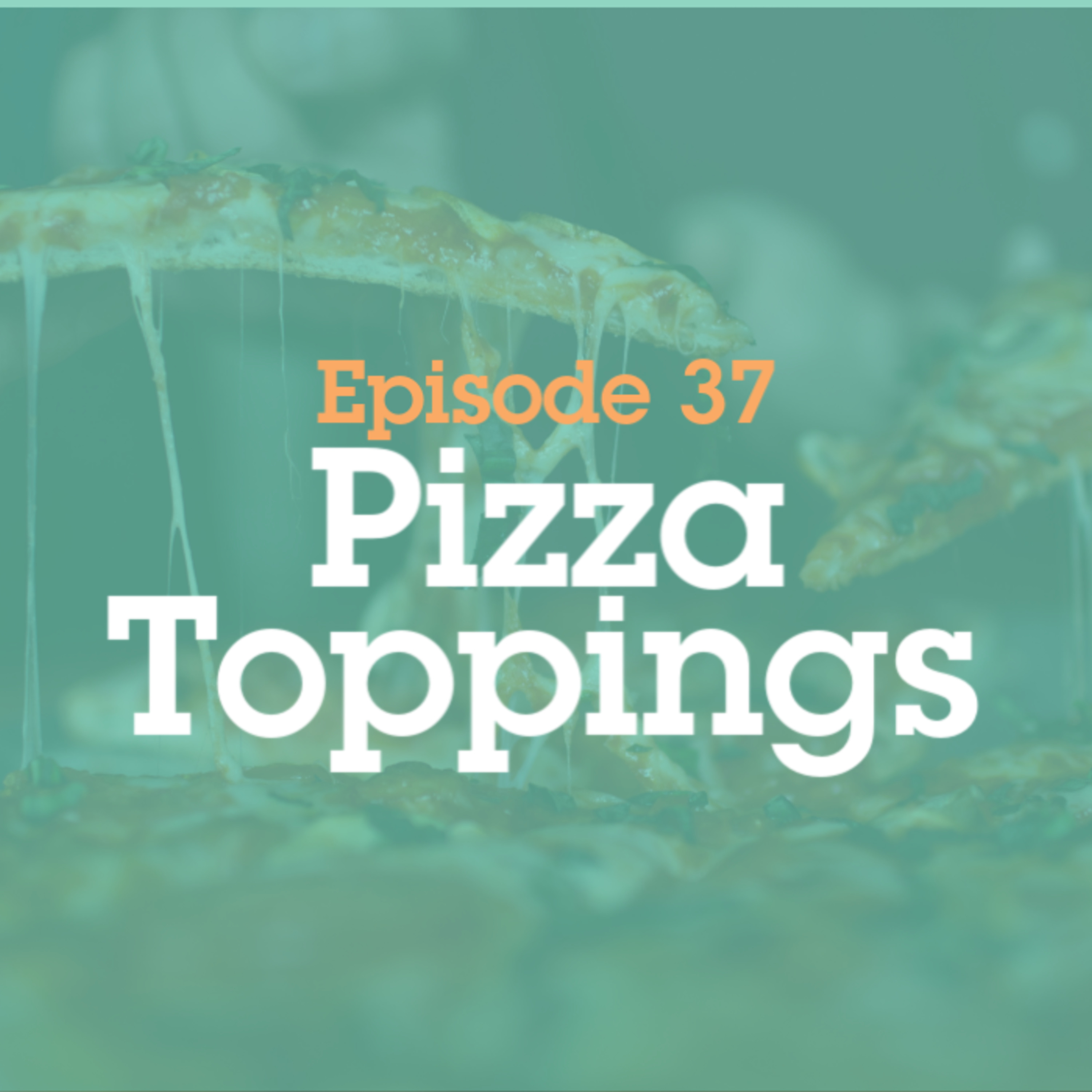 Episode 37: Pizza Toppings episode artwork