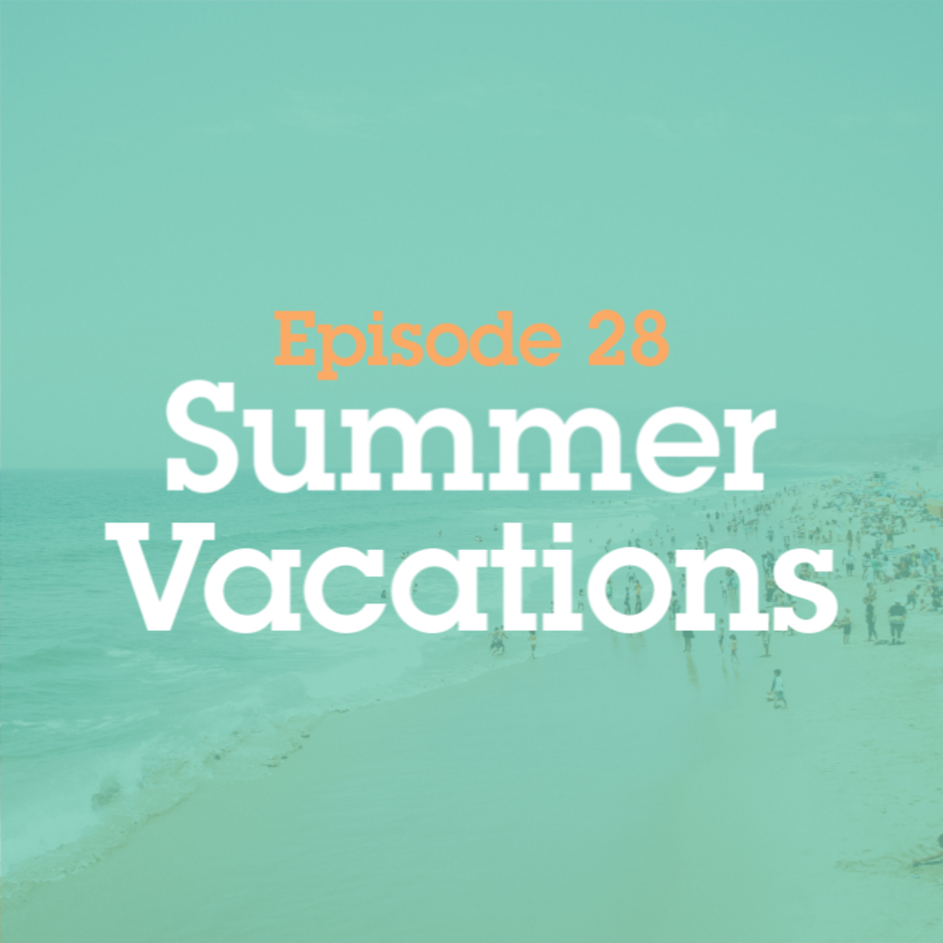 Episode 28: Summer Vacations episode artwork