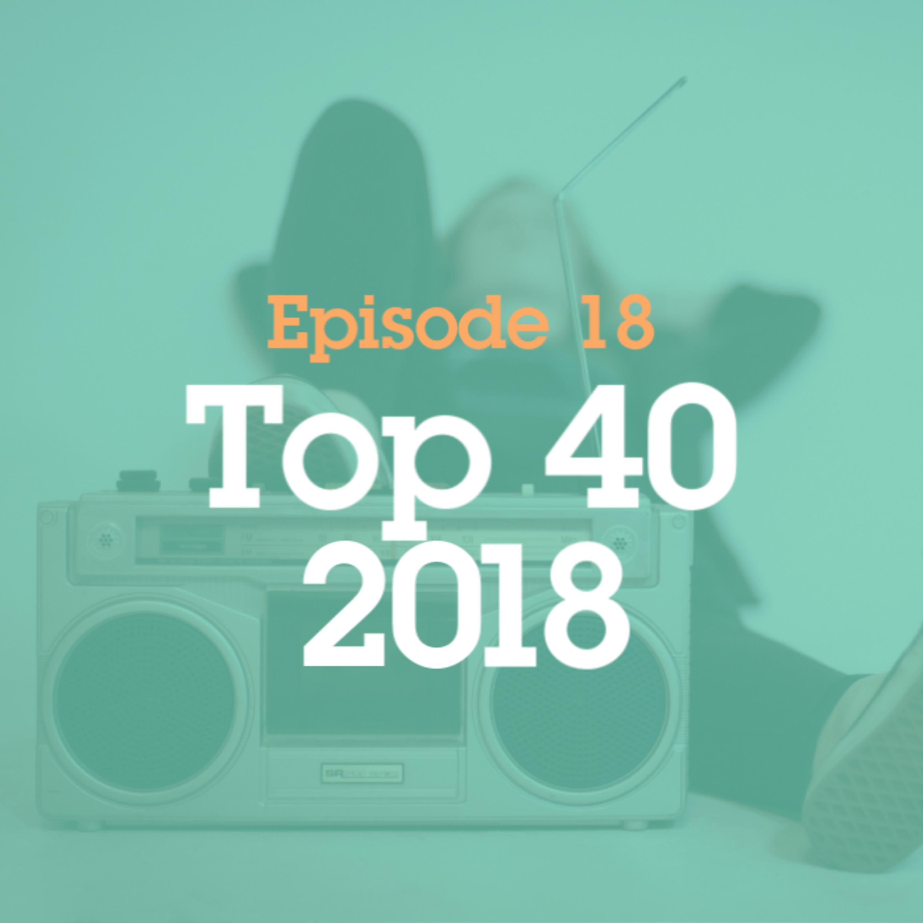 Episode 18: Top 40 Songs of 2018 episode artwork