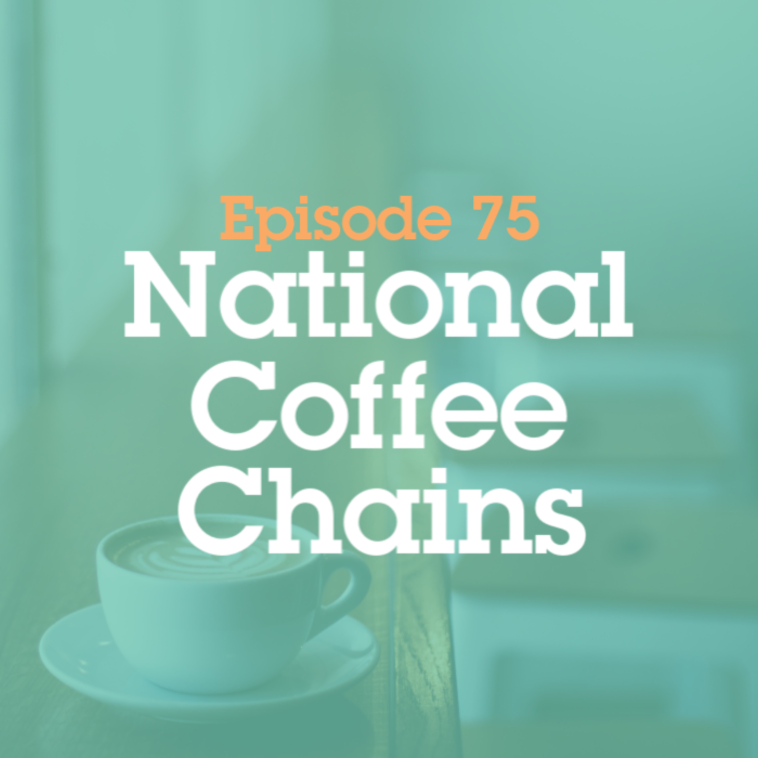 Episode 75: National Coffee Chains episode artwork