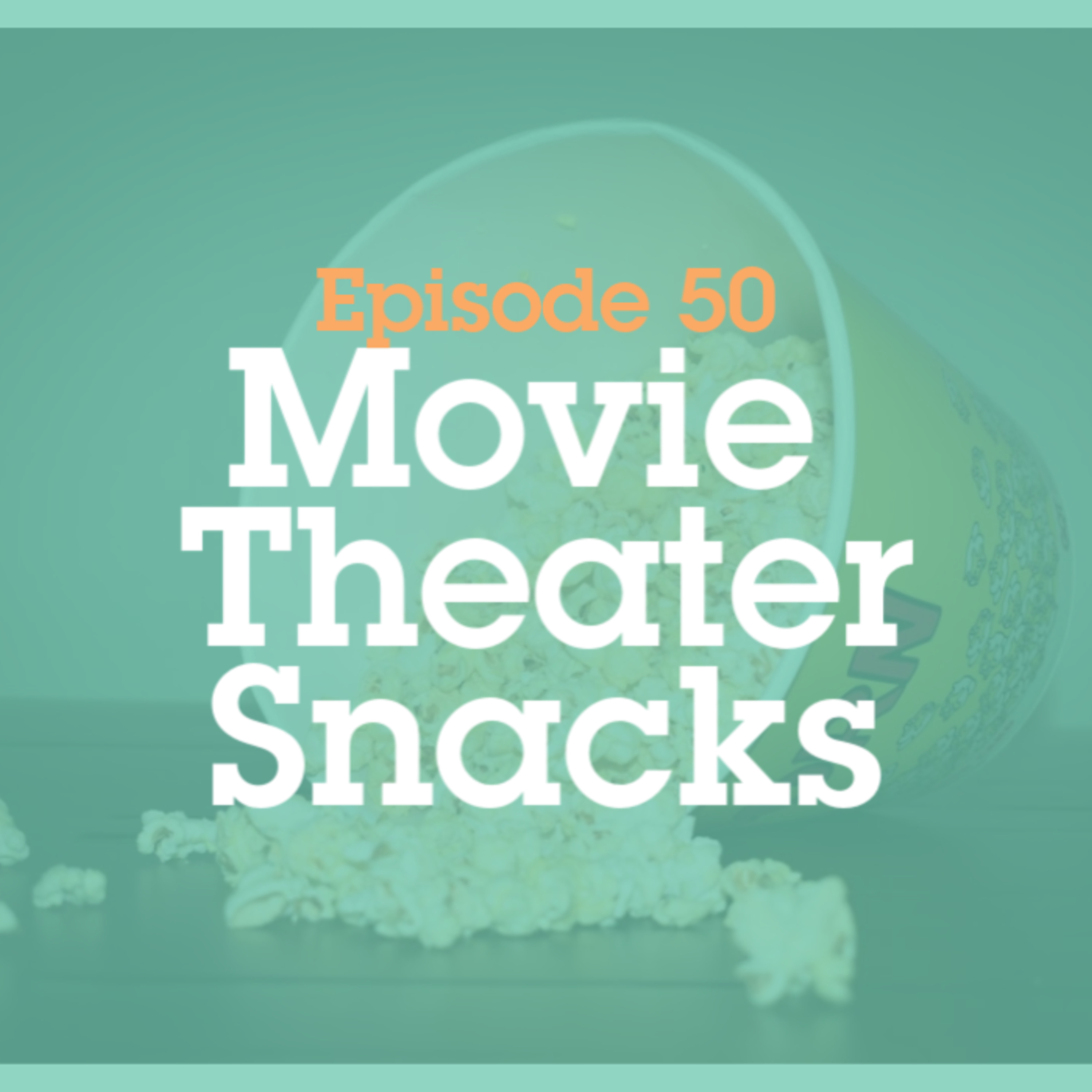 Episode 50: Movie Theater Snacks episode artwork