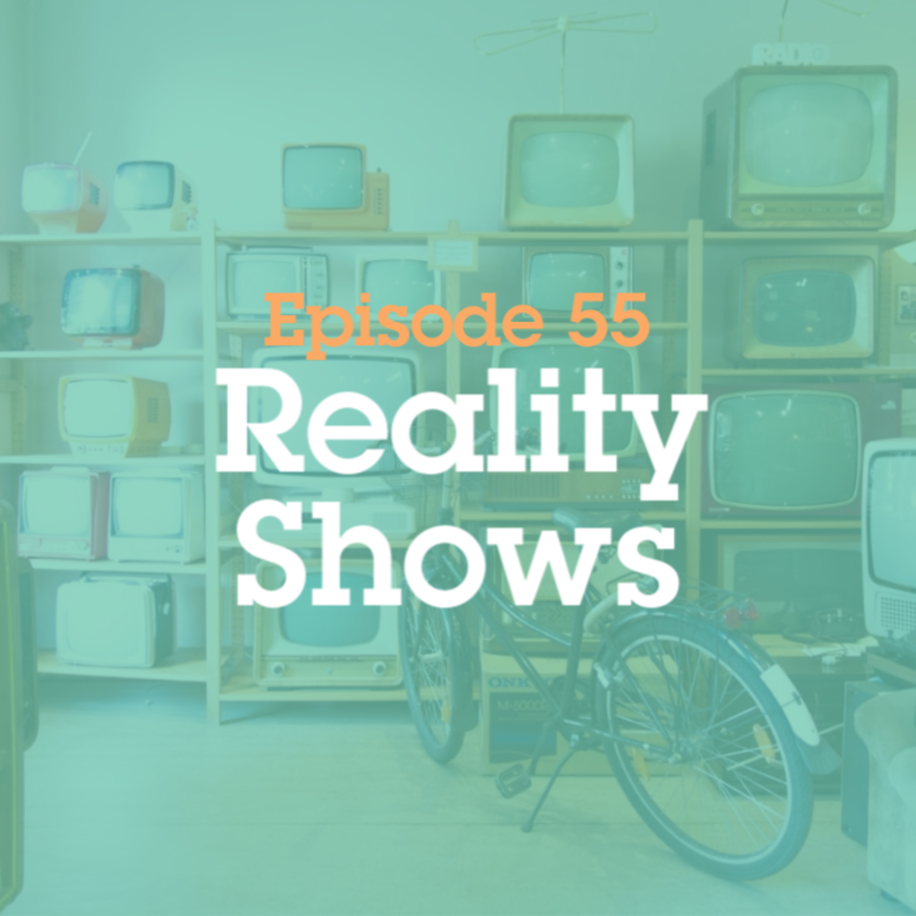 Episode 55: Reality Shows episode artwork