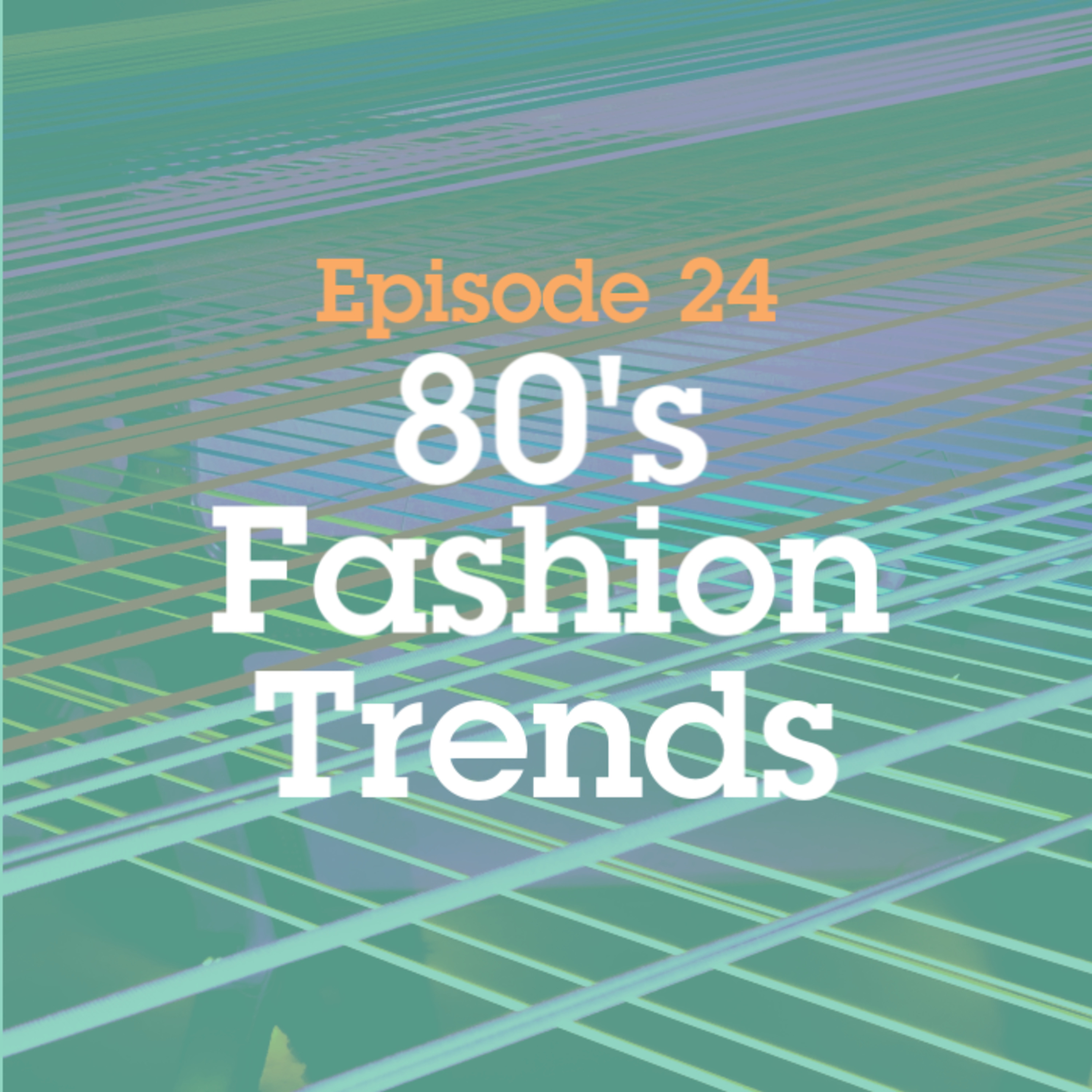 Episode 24: 80's Fashion Trends episode artwork