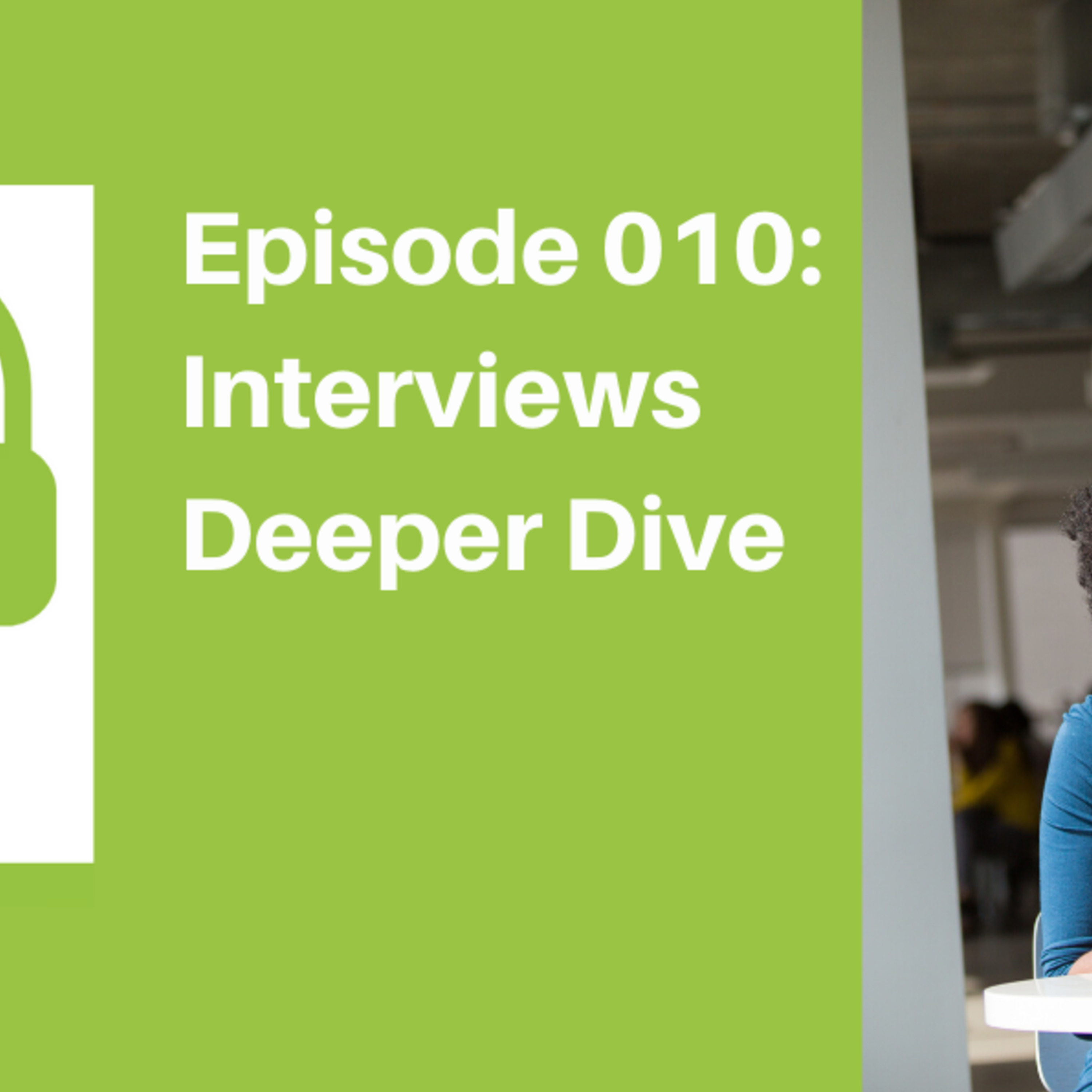 Episode 010: Interviews - Deeper Dive [JOB]