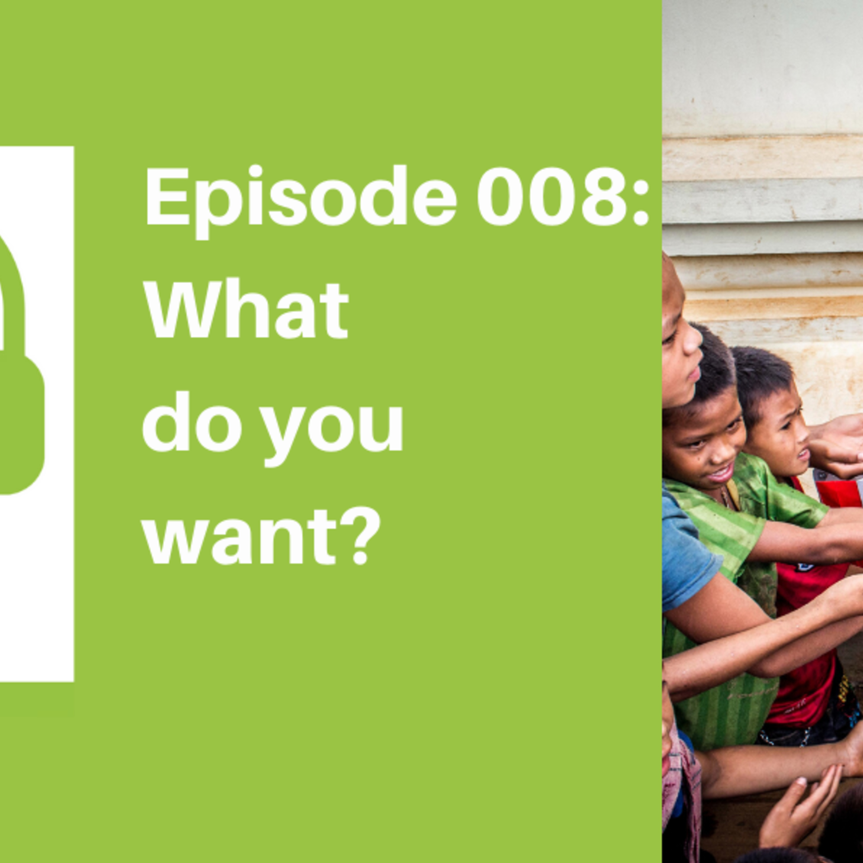 Episode 008: What do you want - and how to find it if you don't know [LIFE]