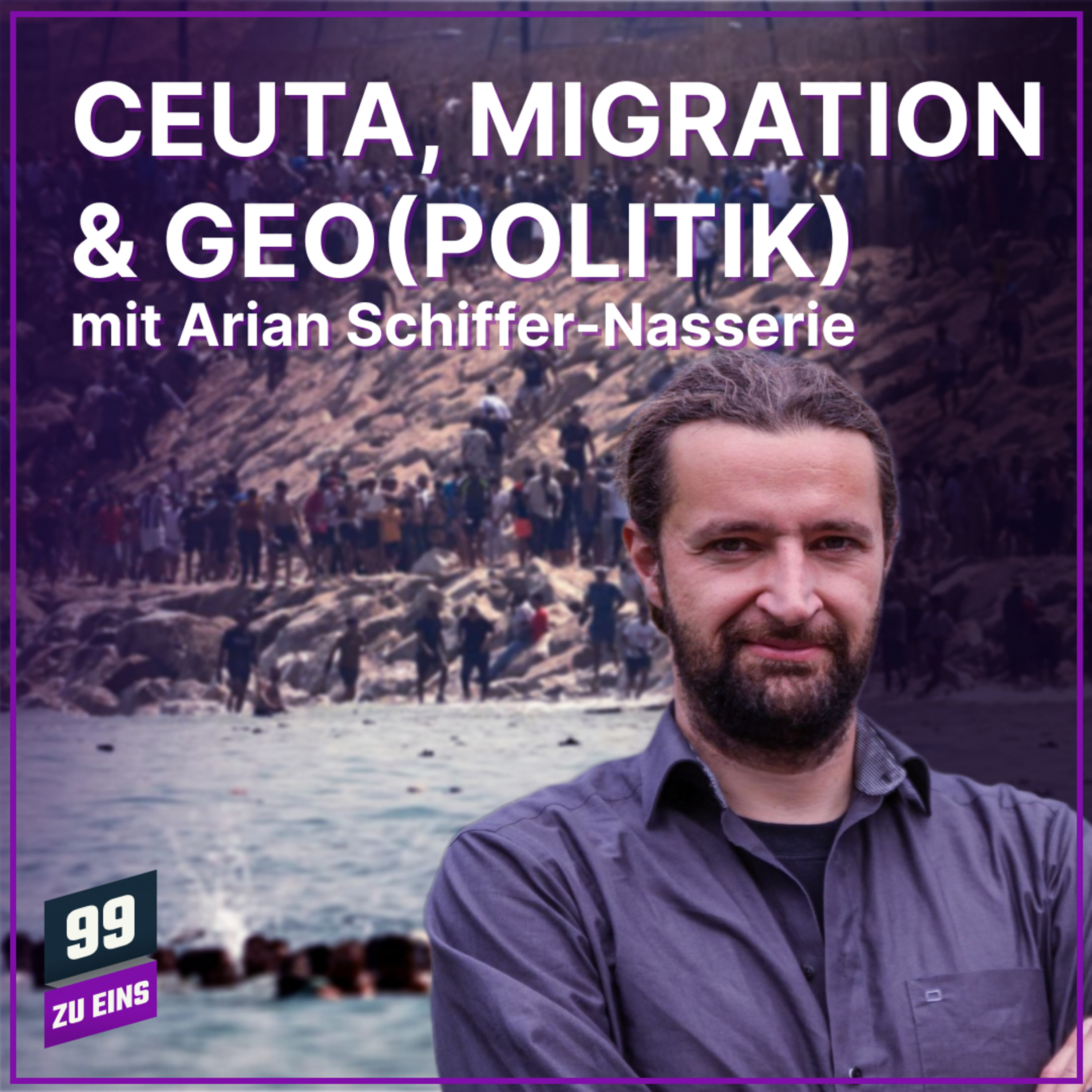 Episode 700: Ceuta, Migration & (Geo) Politik - mit Arian Schiffer-Nasserie - 99 ZU EINS - Ep. 700