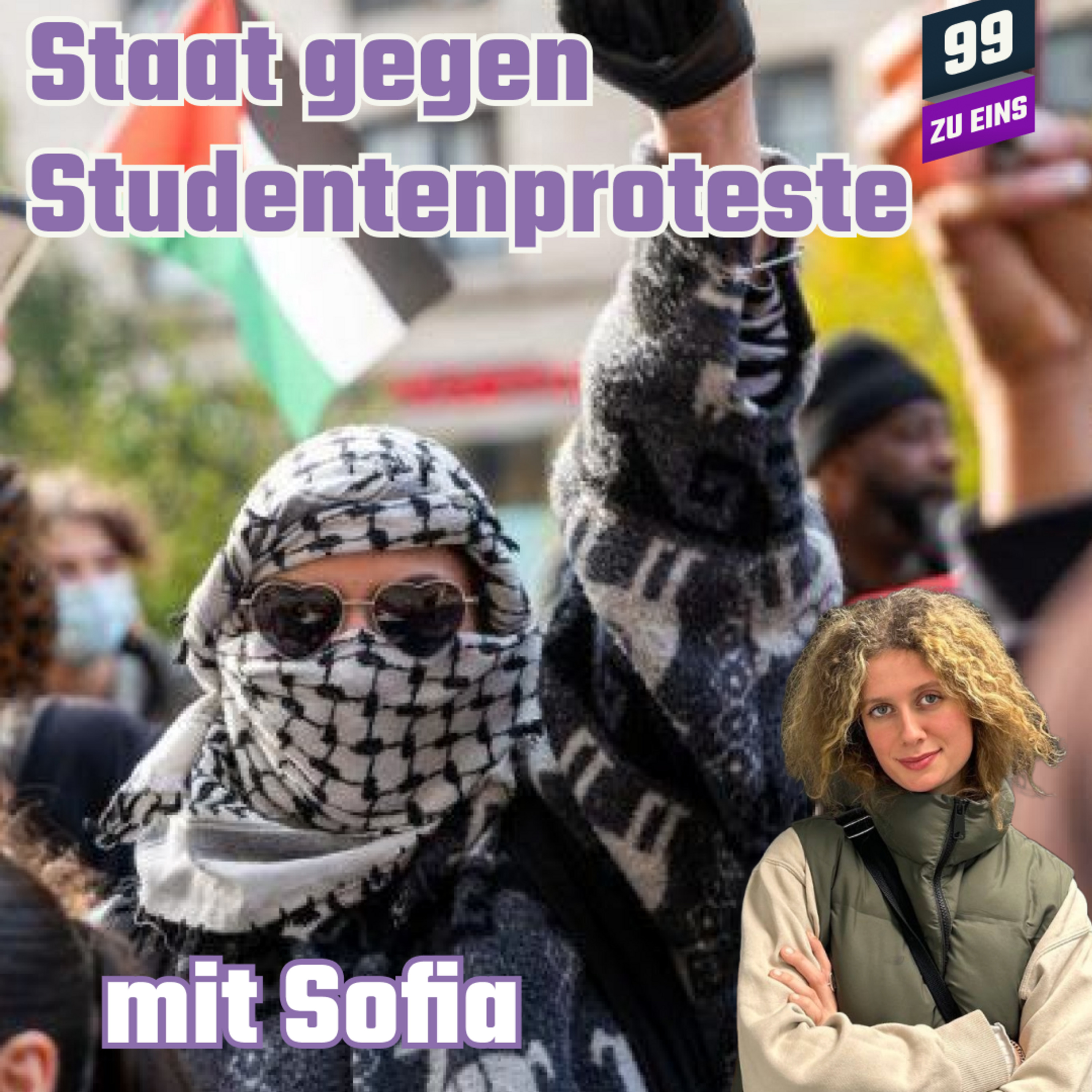 Episode 465: Staat gegen Studentenproteste mit Sofia - 99ZUEINS - Ep. 465