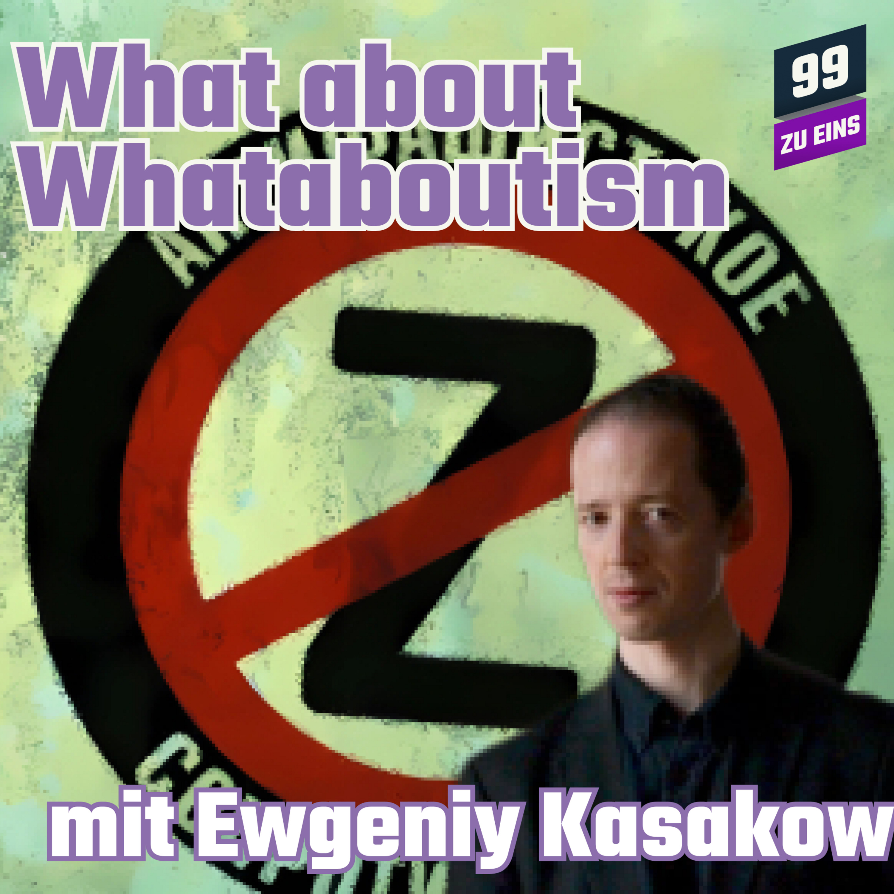 Episode 254: What about Whataboutism? mit Ewgeniy Kasakow - 99 ZU EINS - Ep. 254