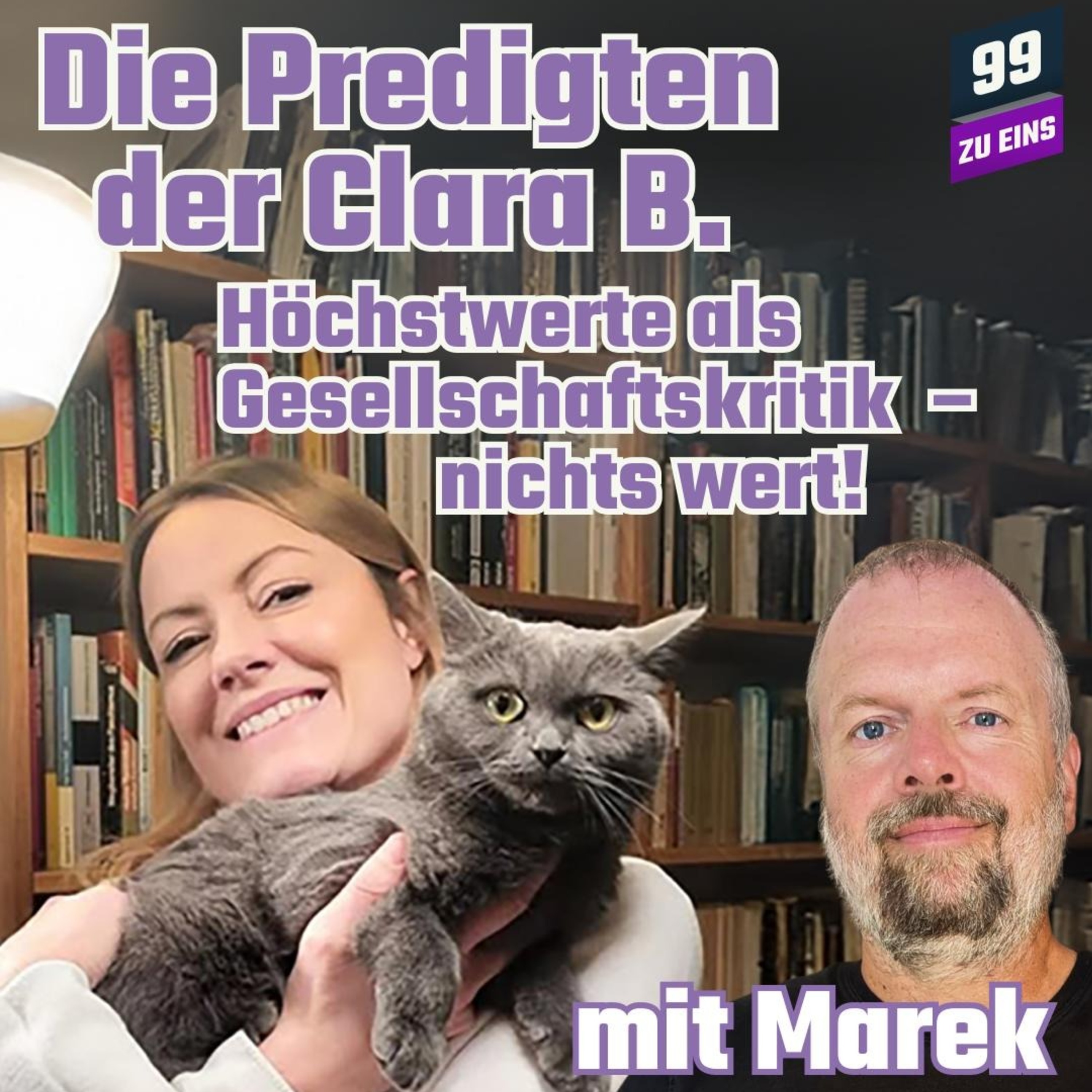 Episode 462: Die Predigten der Clara B. - Höchstwerte als Gesellschaftskritik, NICHTS WERT! - mit Marek - 99 ZU EINS - Ep. 462