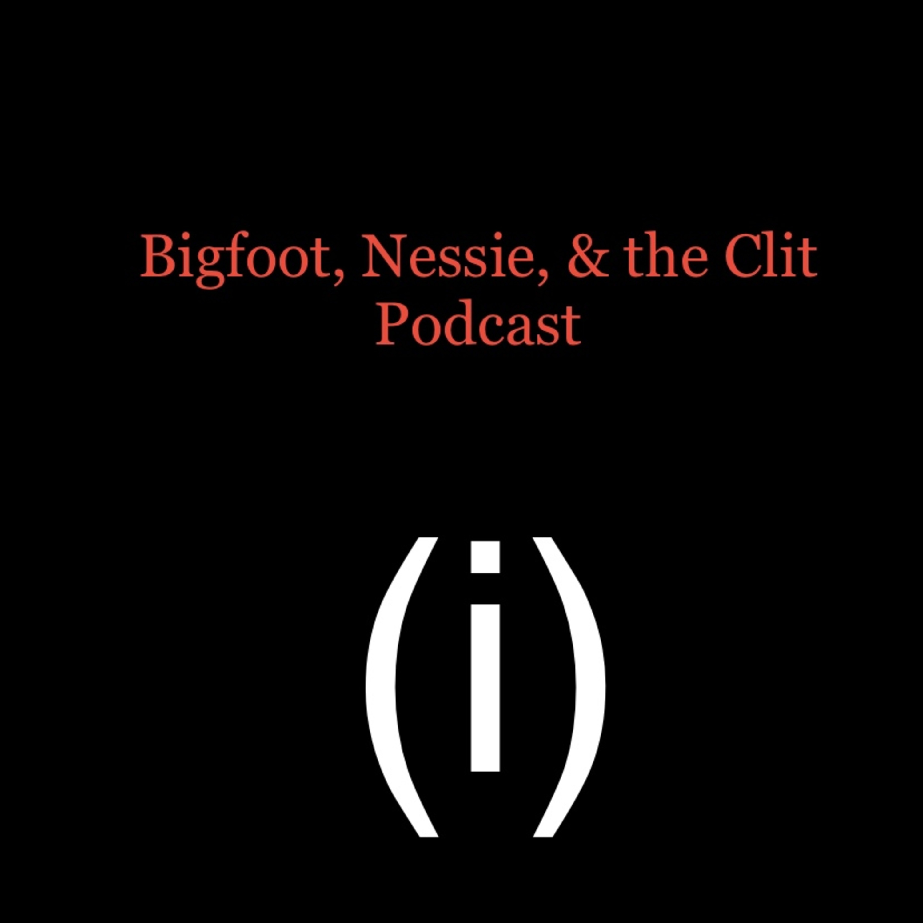 Bigfoot, Nessie, and the Clit Podcast