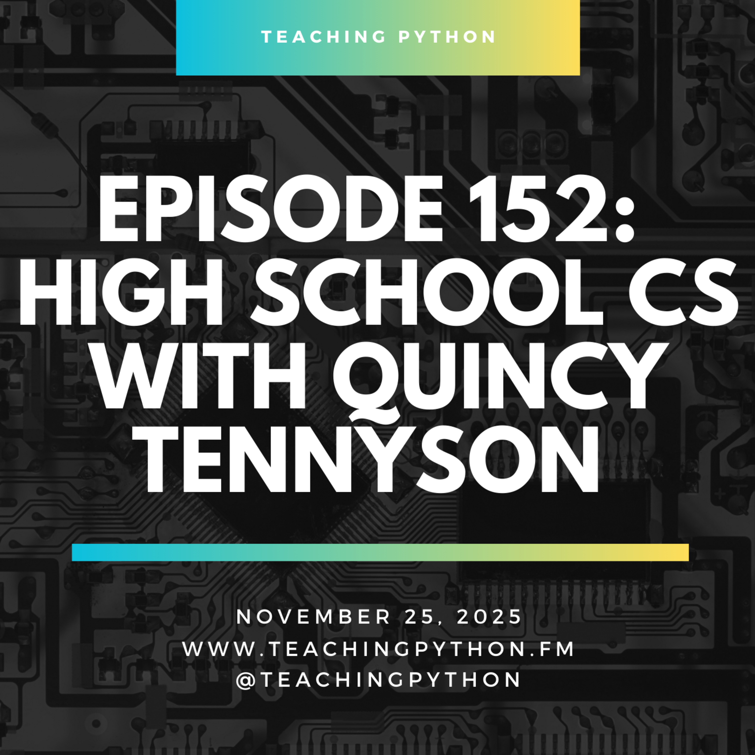 Episode 152: High School CS with Quincy Tennyson — Teaching Python cover