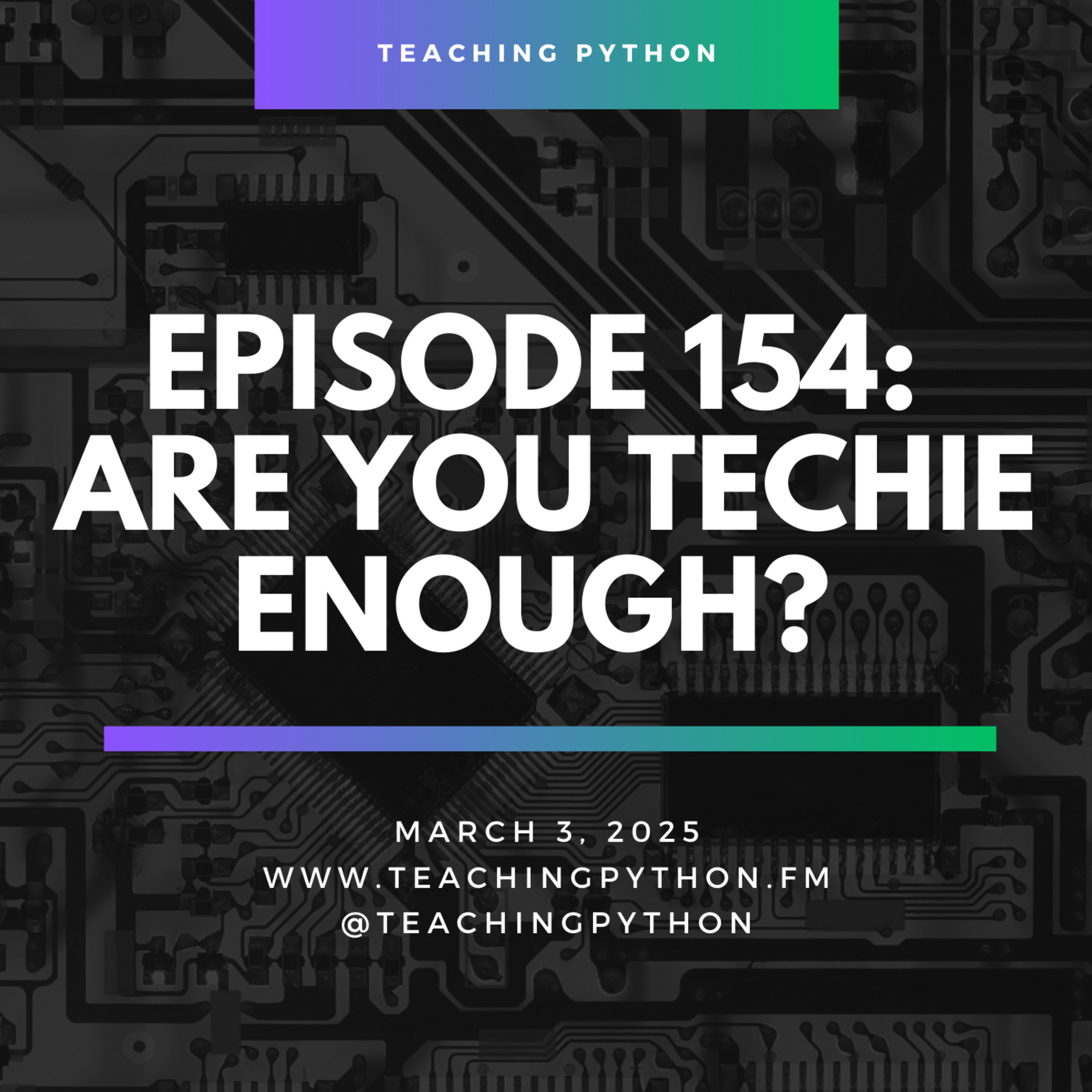 Episode 154: Are You Techie Enough? — Teaching Python cover