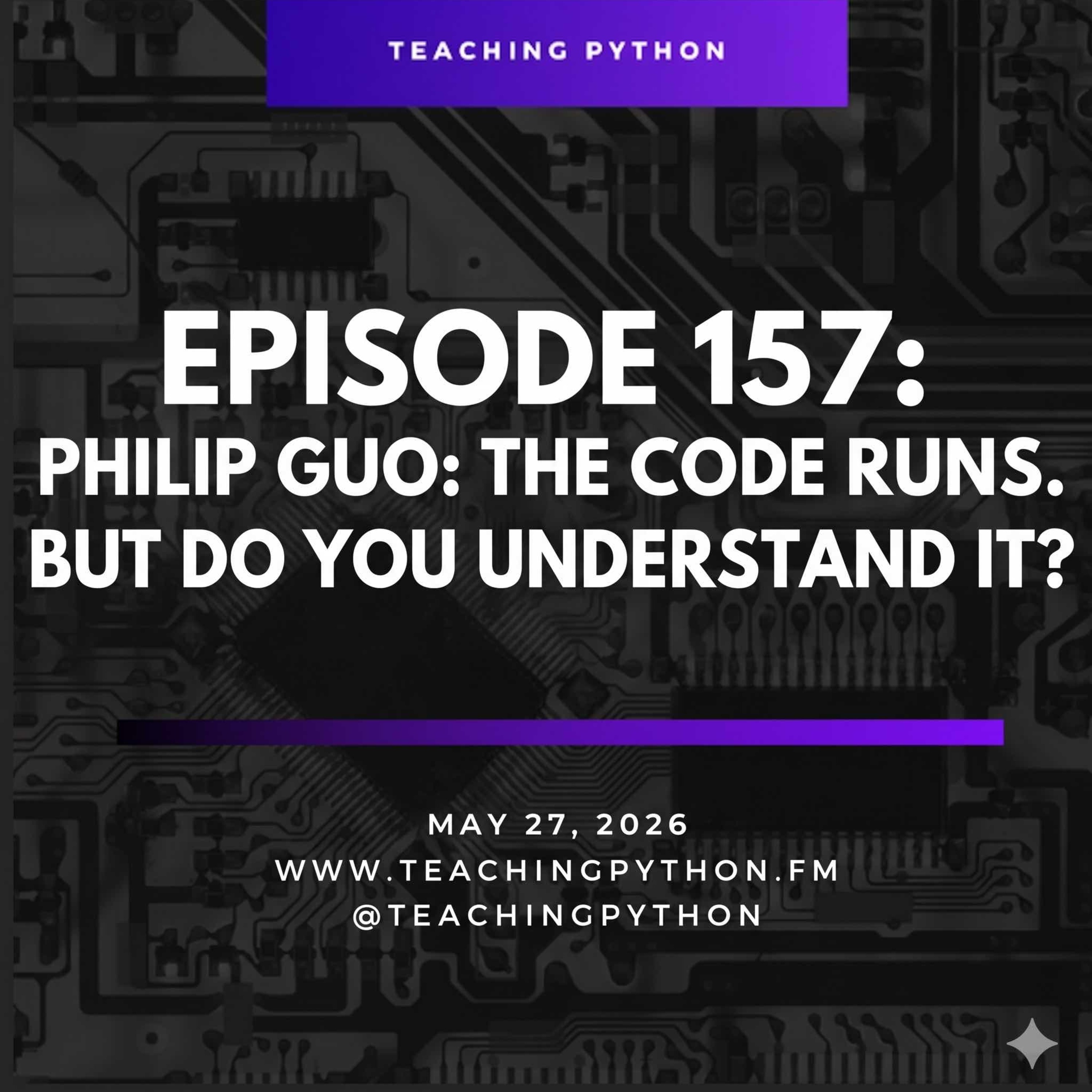 Episode 157: Episode # 157 Philip Guo: The Code Runs. But Do You Understand It? episode artwork