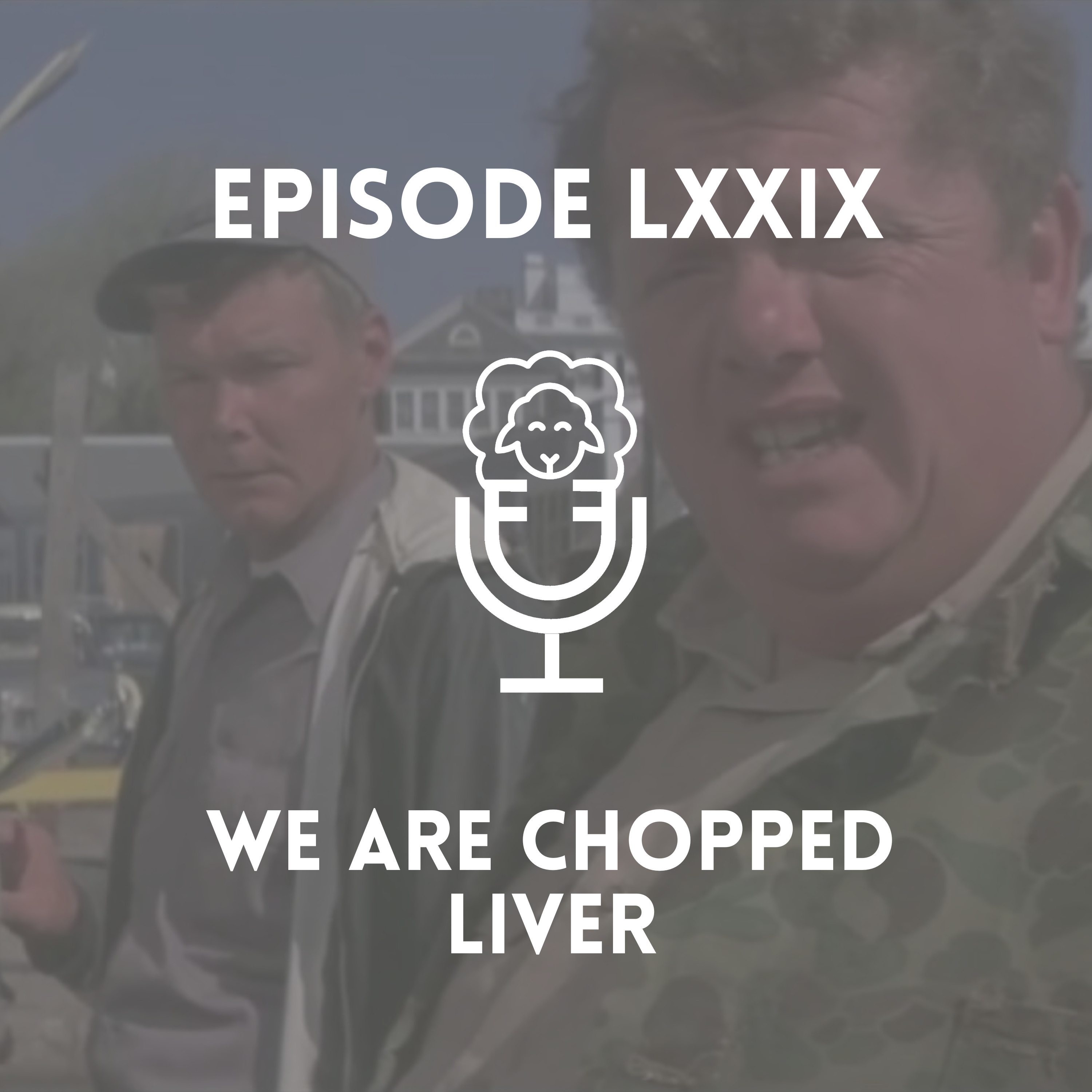 Episode LXXIX - We Are Chopped Liver