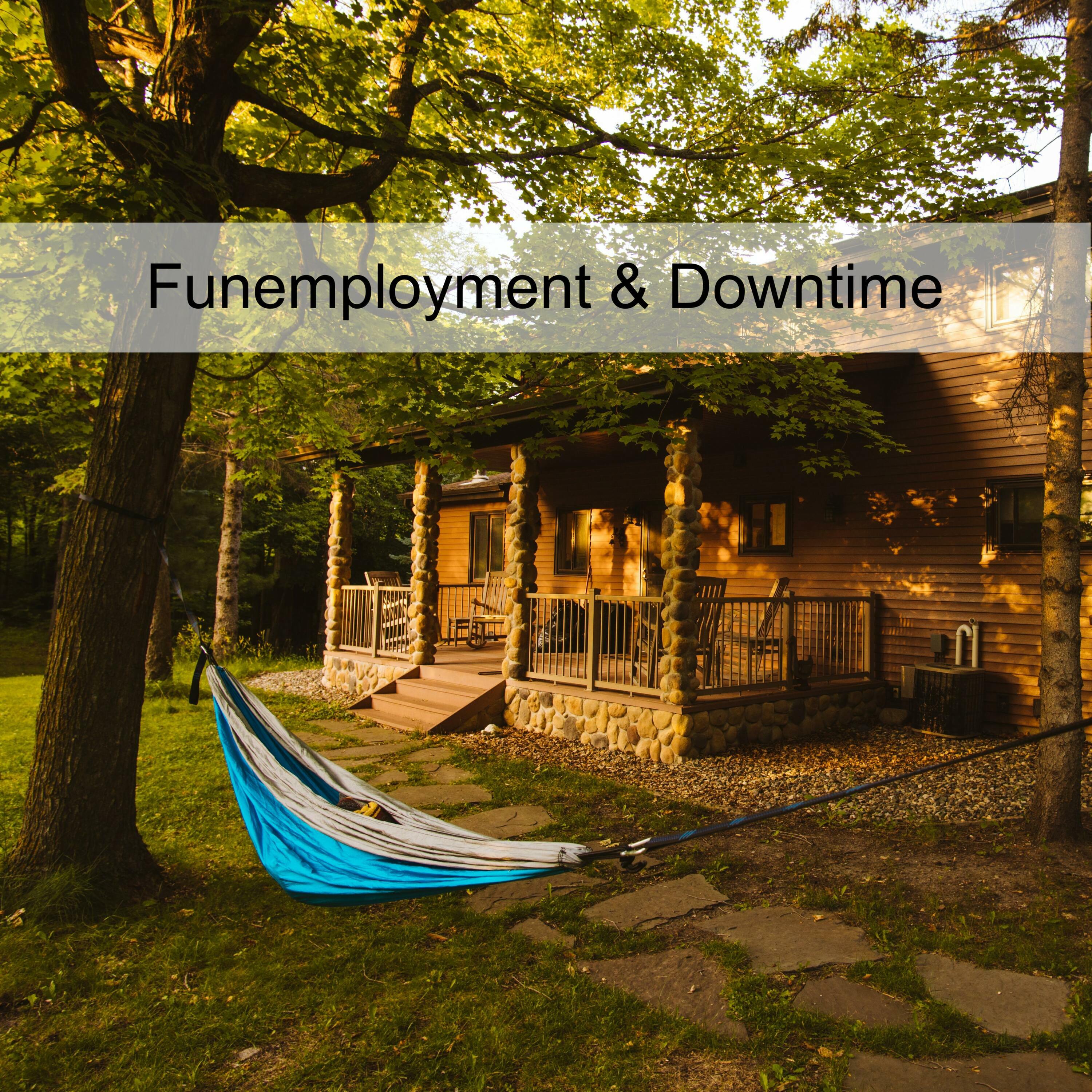 Funemployment & Downtime (Ep 26)