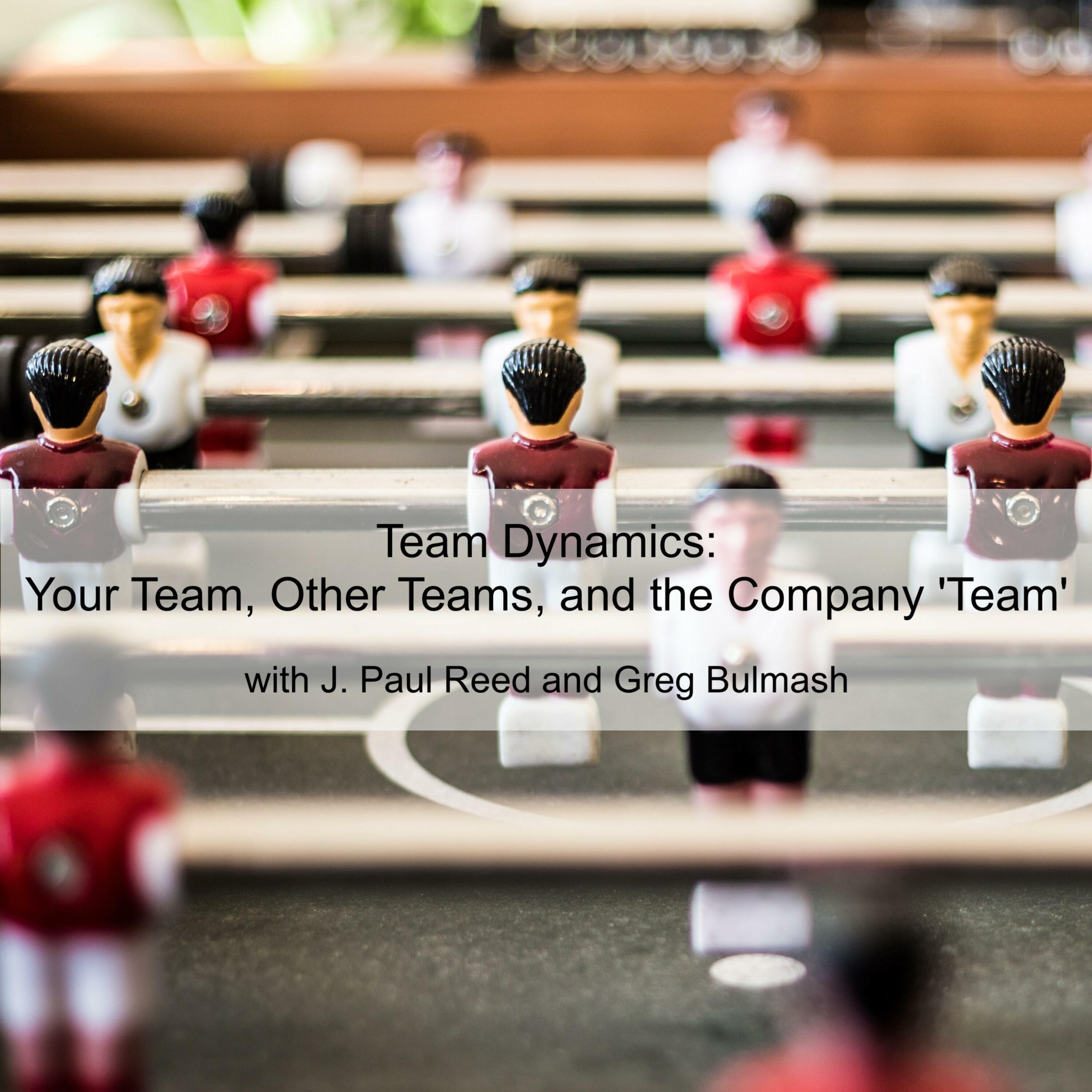 Team Dynamics - your team,  other teams, and the company 'team' (Ep 25)