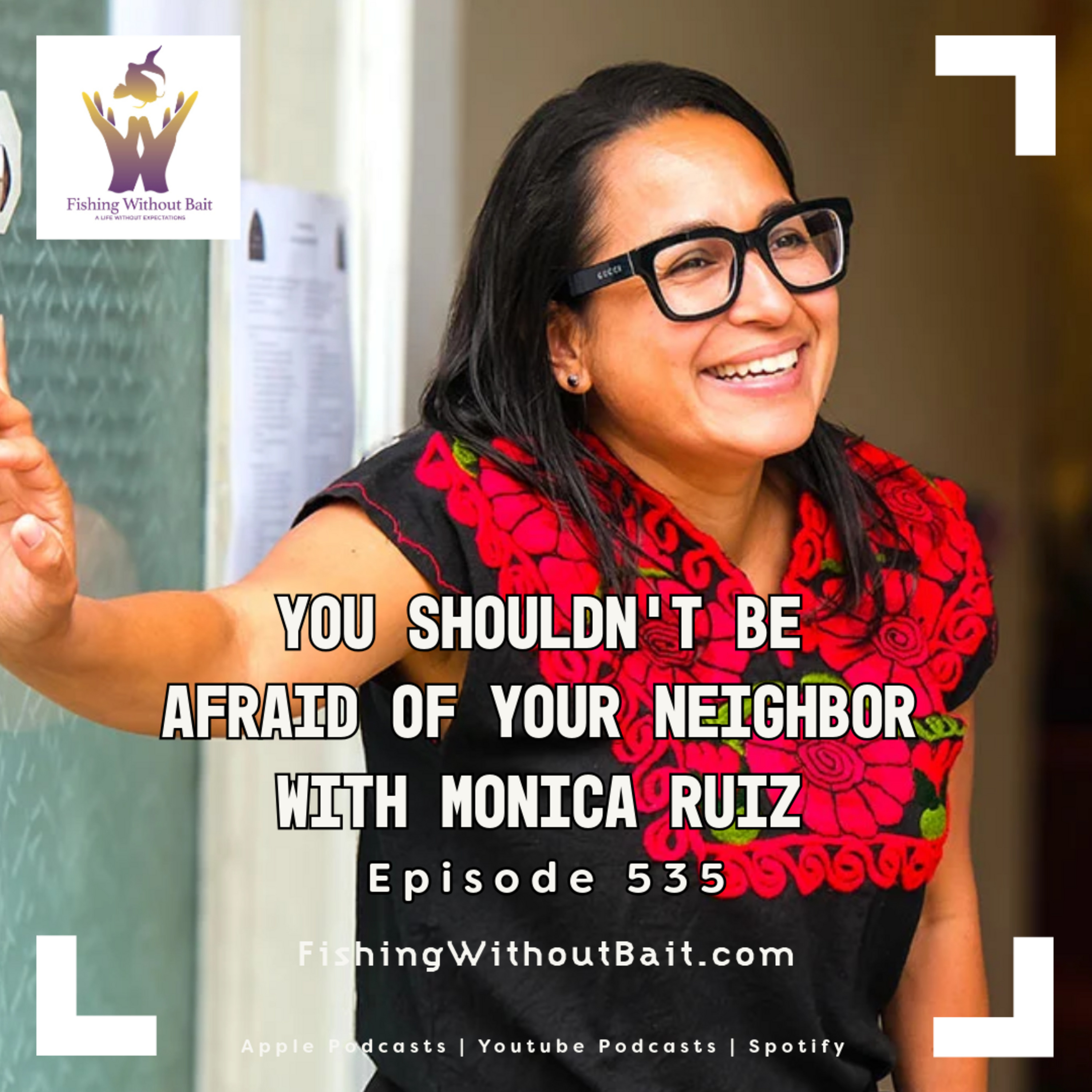 Fishing Without Bait 535: You Shouldn’t Be Afraid of Your Neighbor with Monica Ruiz