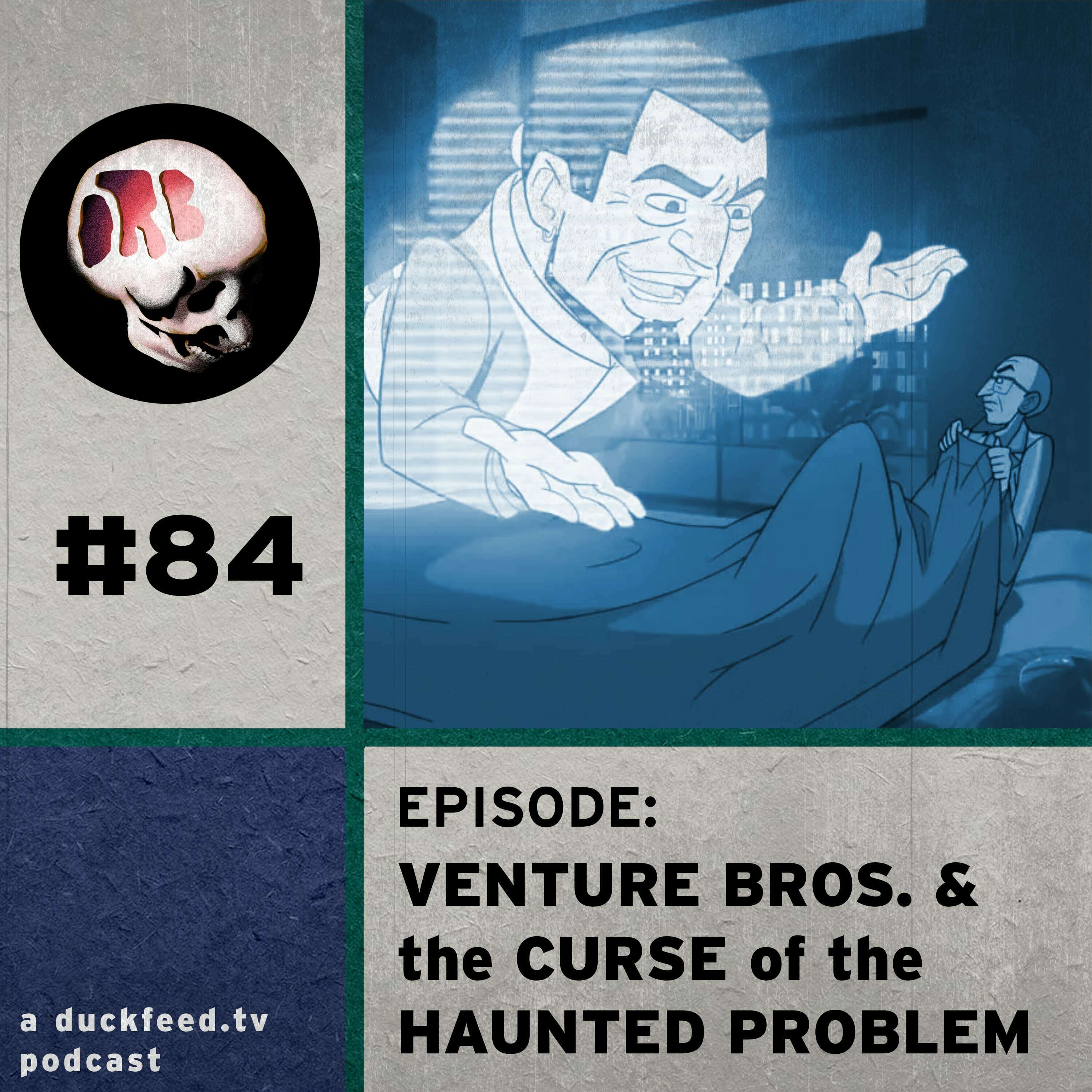 84: The Venture Bros. and the Curse of the Haunted Problem