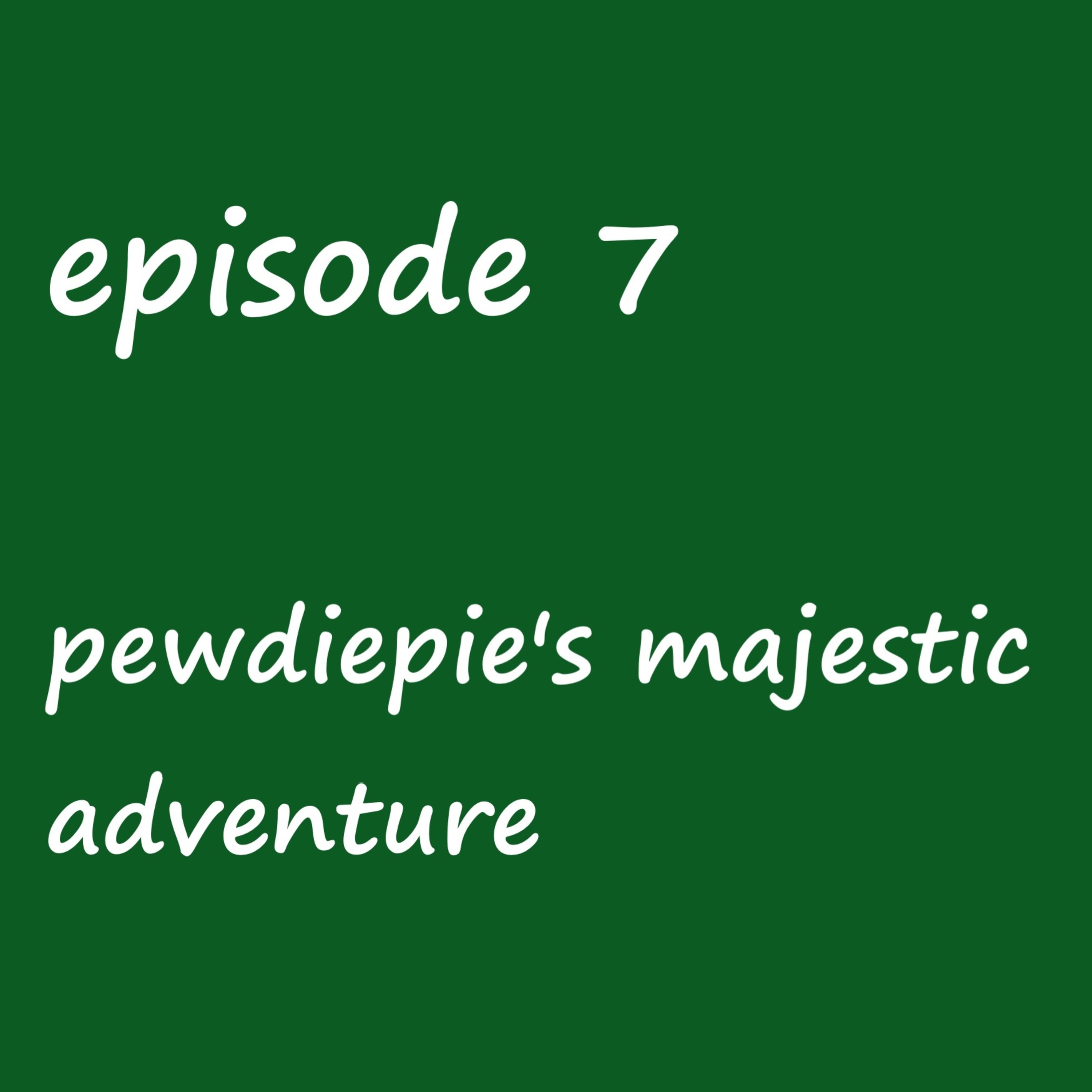 Episode 7: pewdiepie's majestic adventure- a youtube fanfic