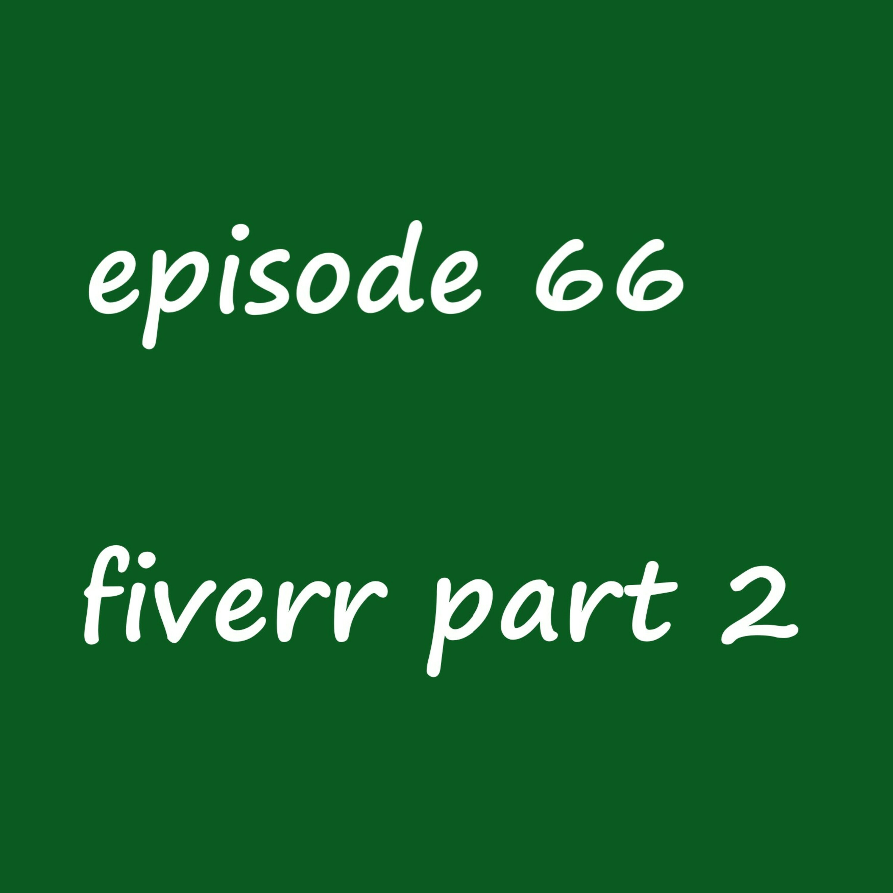 Episode 66: fiverr part 2 Episode 66: fiverr part 2