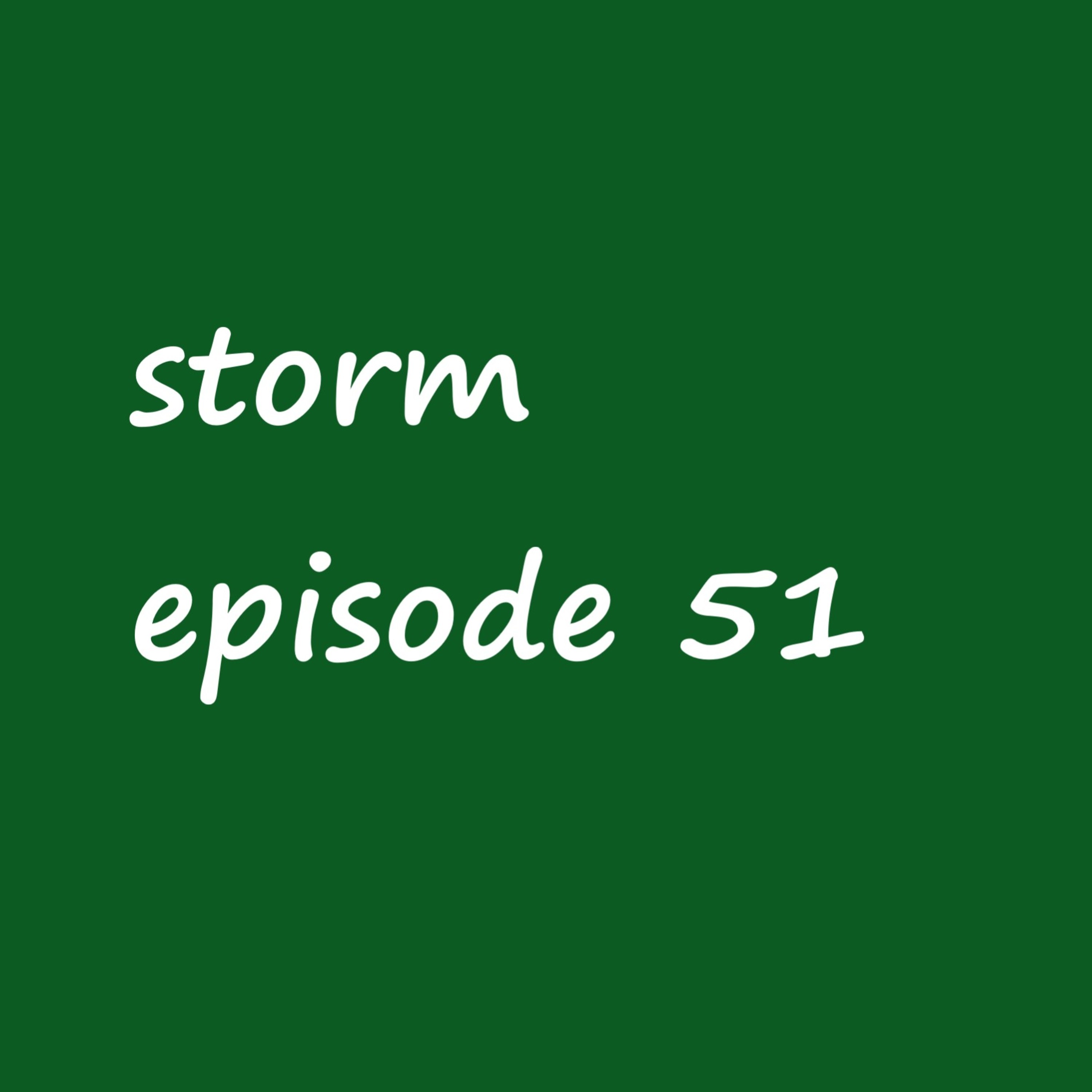 Episode 51: storm episode 51