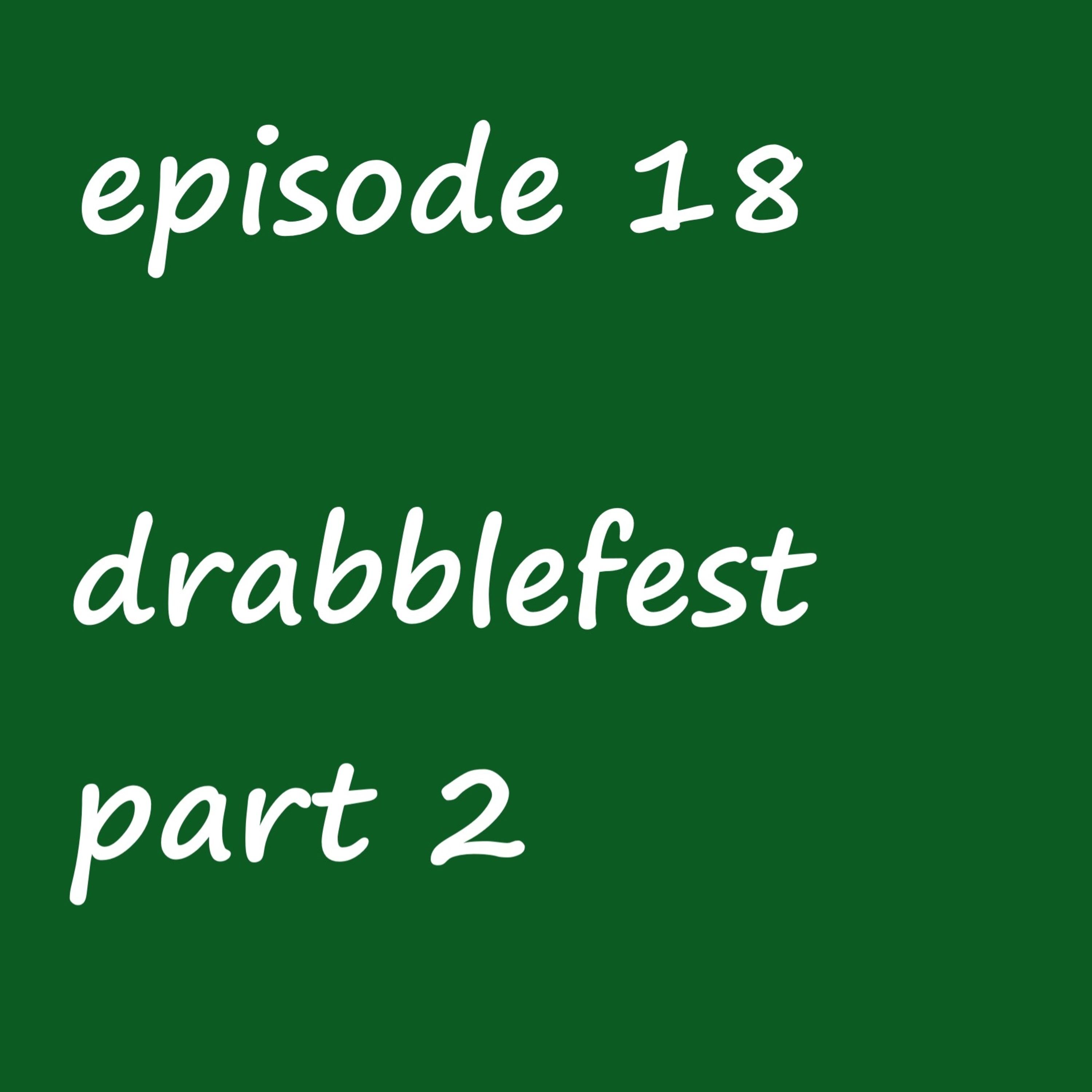 Episode 18: drabblefest part 2