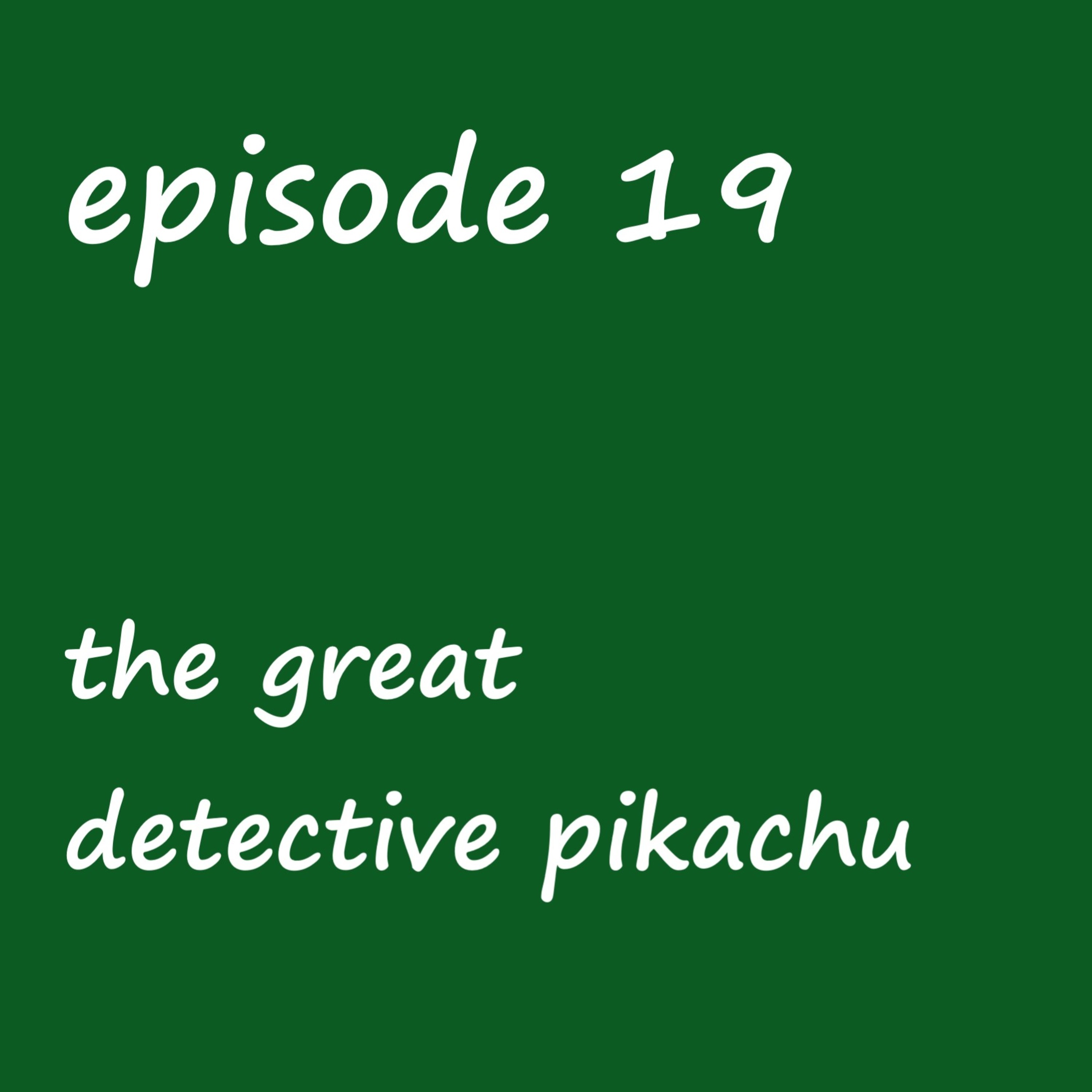 Episode 19: the great detective pikachu- a pokemon fanfic