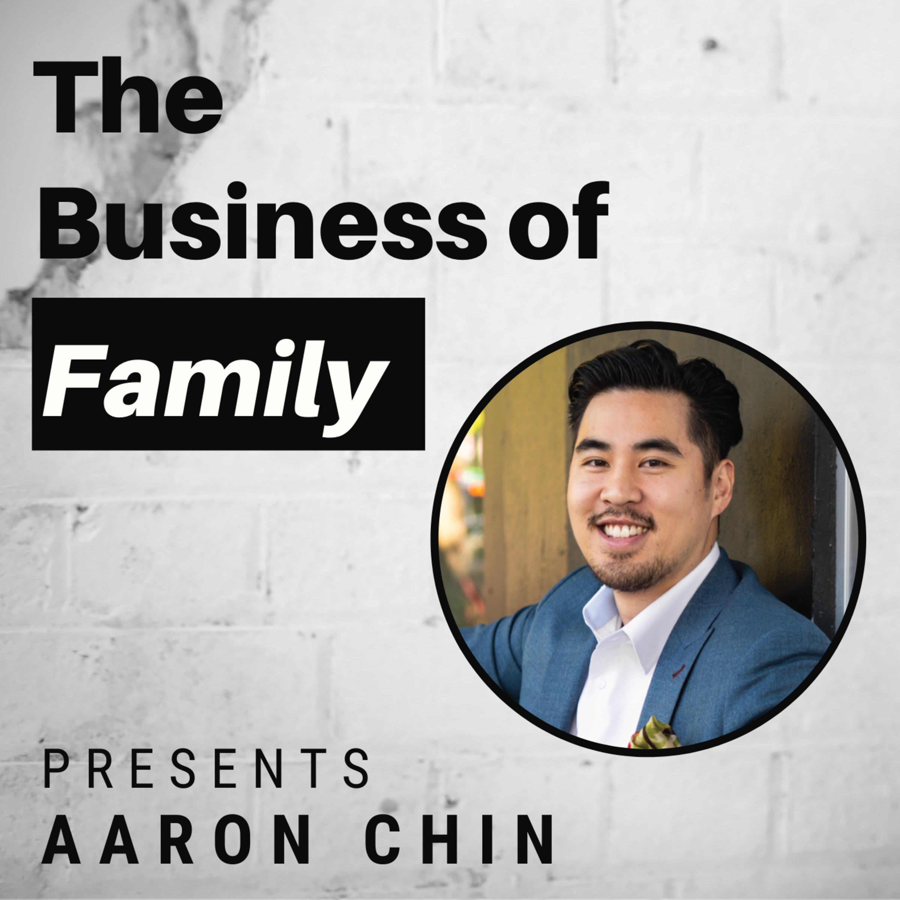 Aaron Chin - My Ceiling is Your Floor - 2nd Gen Leader of Canadian Health Business [The Business of Family]