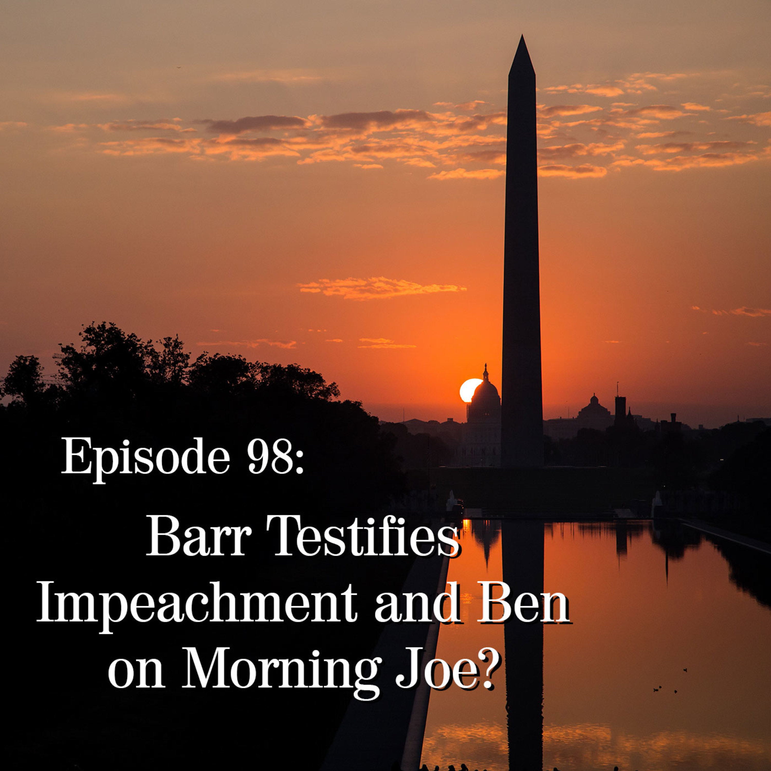 Barr Testifies, Impeachment and Ben on Morning Joe? Barr Testifies, Impeachment and Ben on Morning Joe?