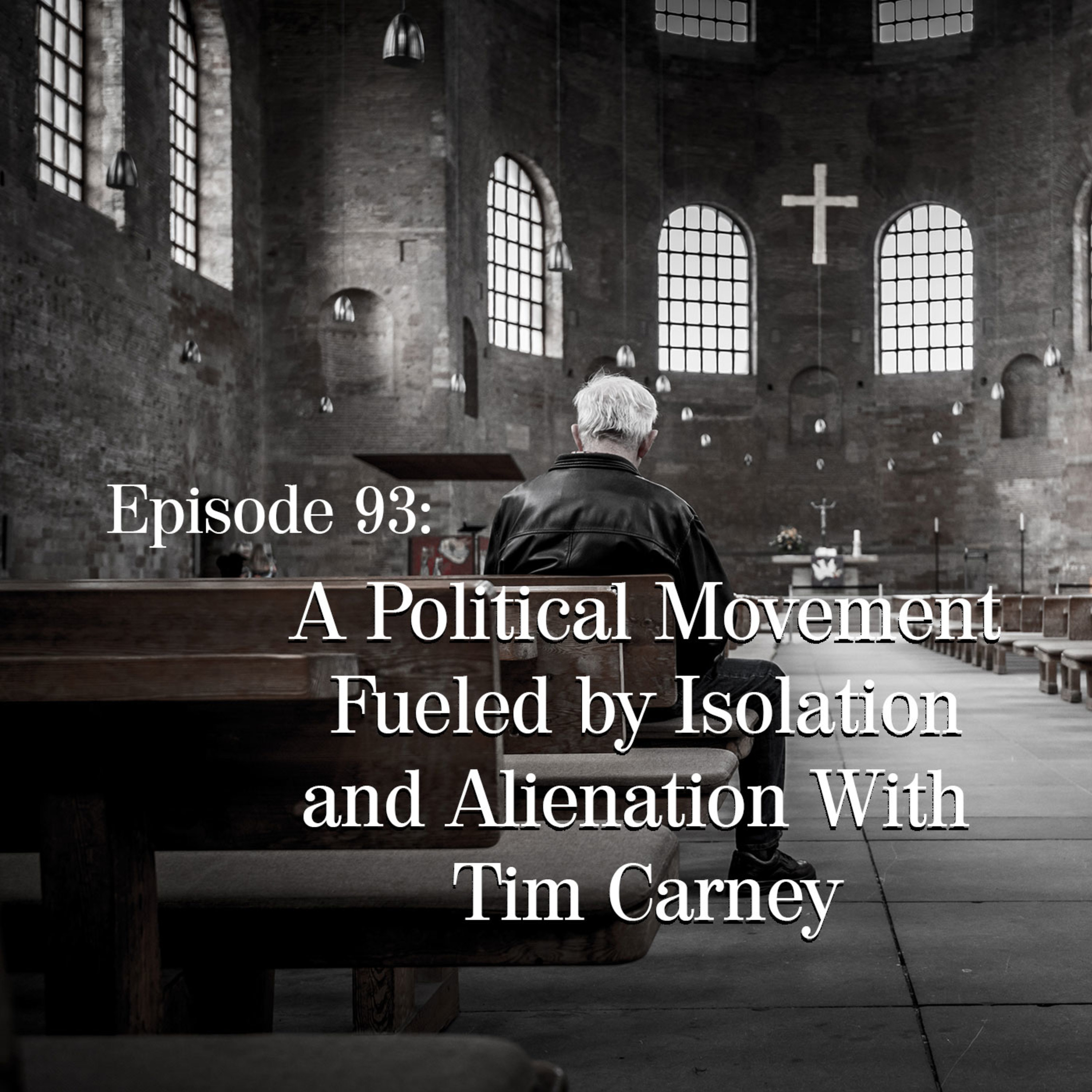 A Political Movement Fueled by Isolation and Alienation with Tim Carney A Political Movement Fueled by Isolation and Alienation with Tim Carney