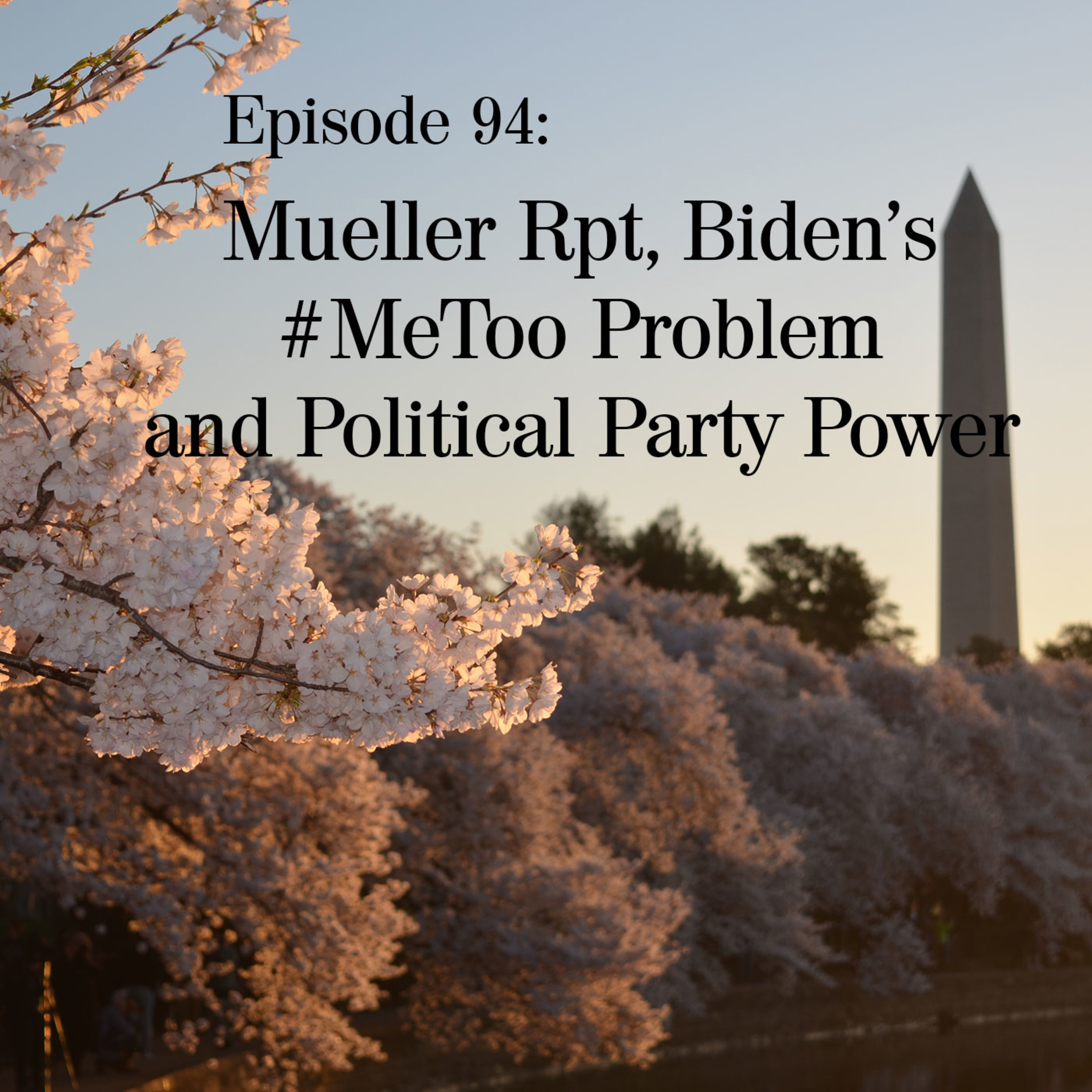 Mueller Report, Biden's #MeToo Problem and Party Political Power