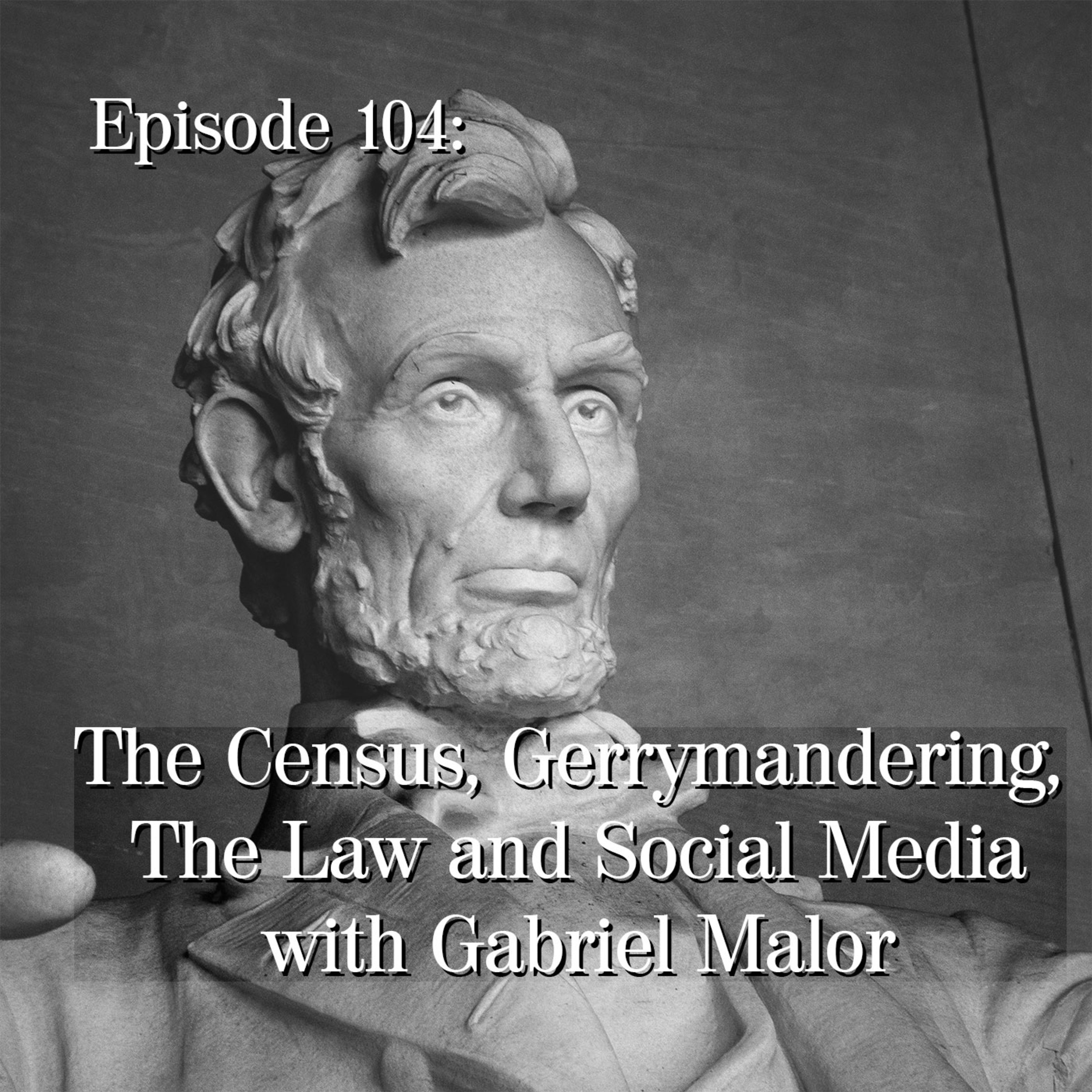 Census and Gerrymandering, The law and Social Media and College Loan Debt with Gabriel Malor Census and Gerrymandering, The law and Social Media and College Loan Debt with Gabriel Malor