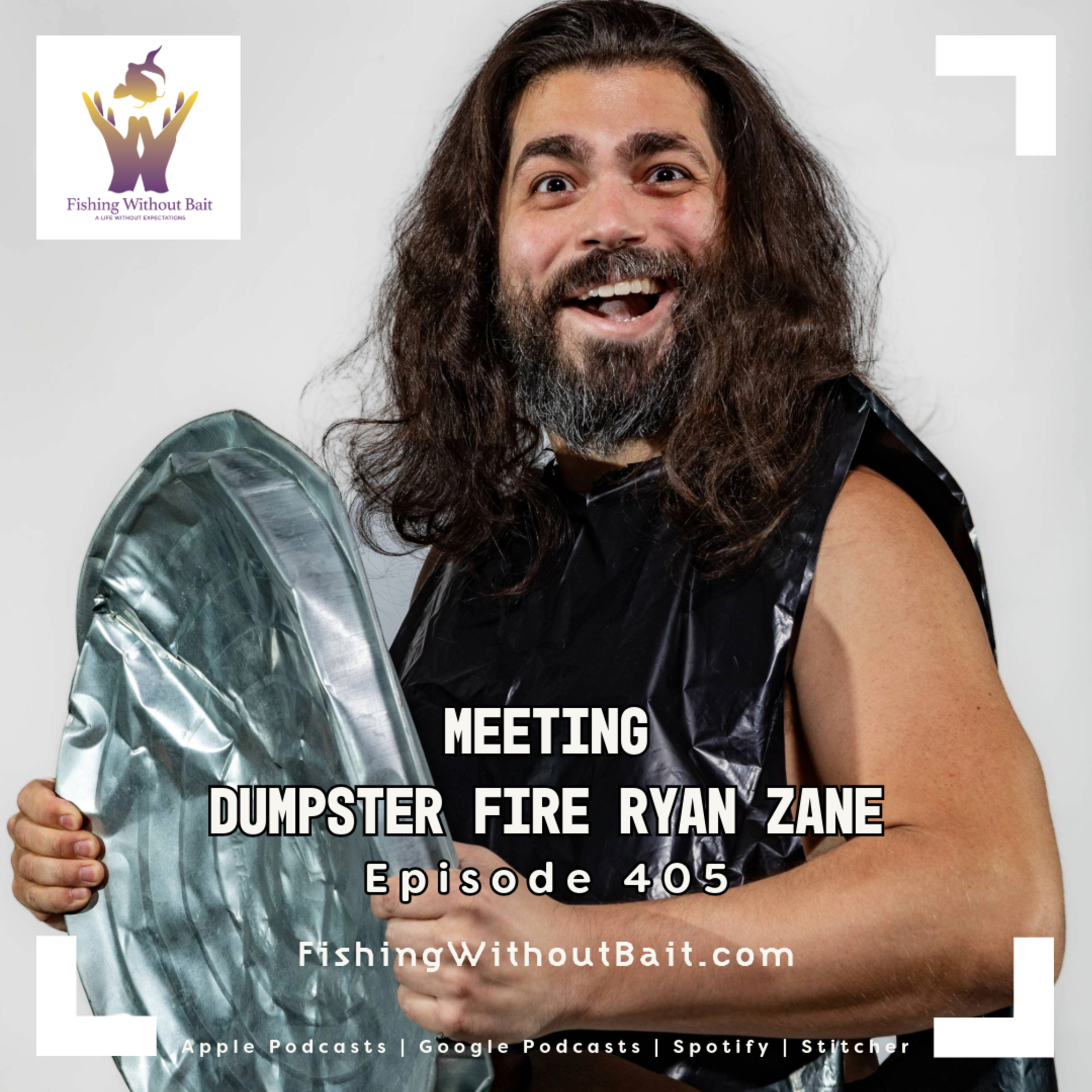 Meeting Dumpster Fire Ryan Zane | Episode 405