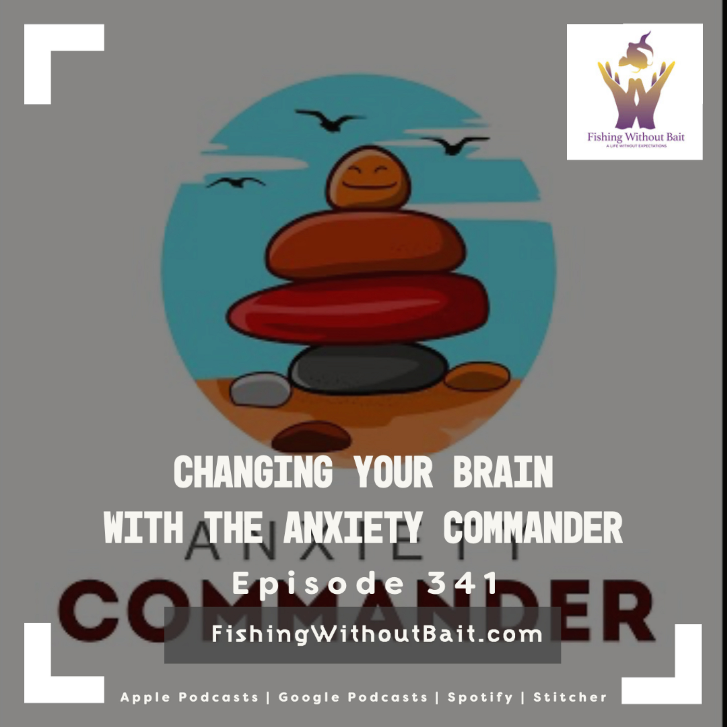 Changing Your Brain with the Anxiety Commander | Episode 341