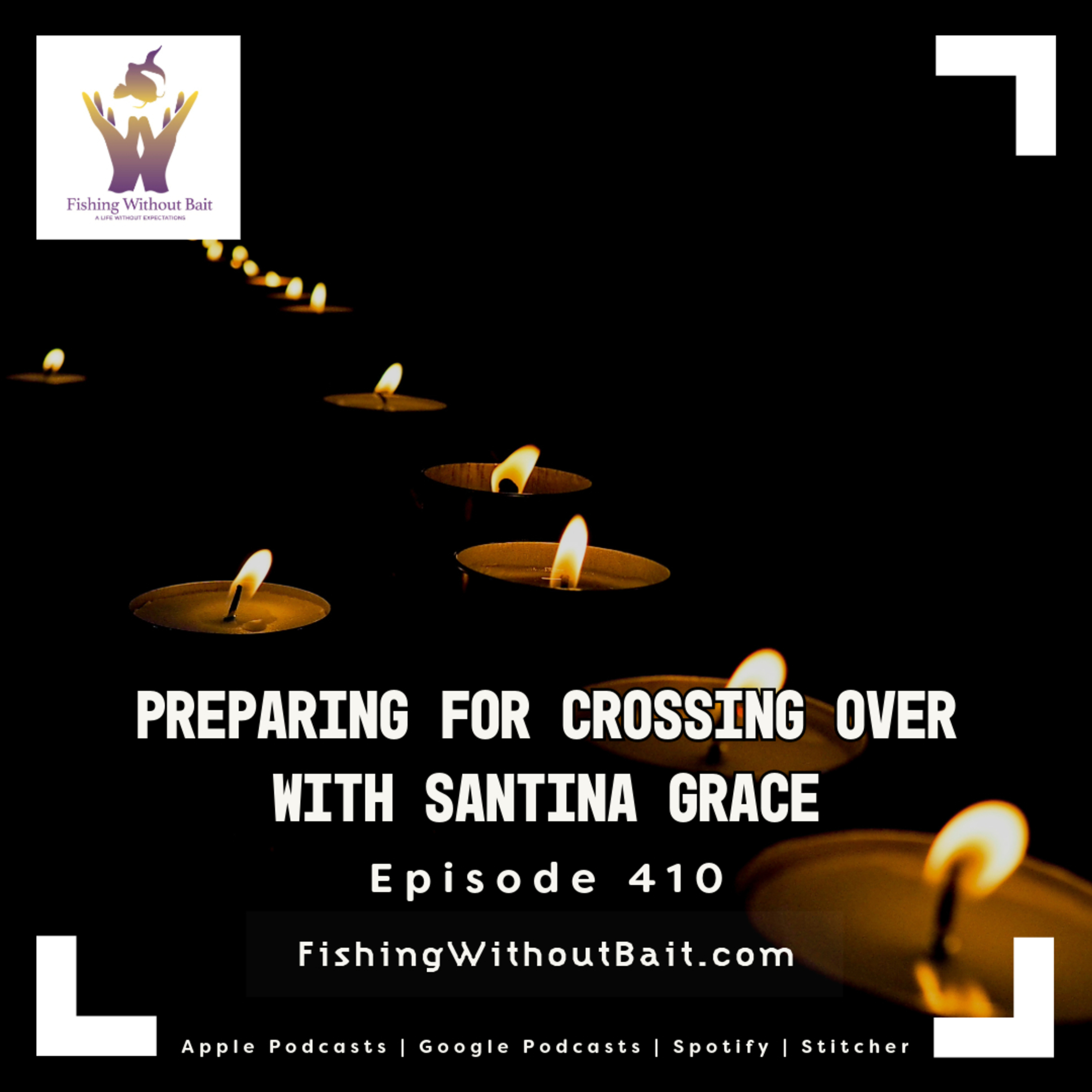 Preparing for Crossing Over with Santina Grace | Episode 410