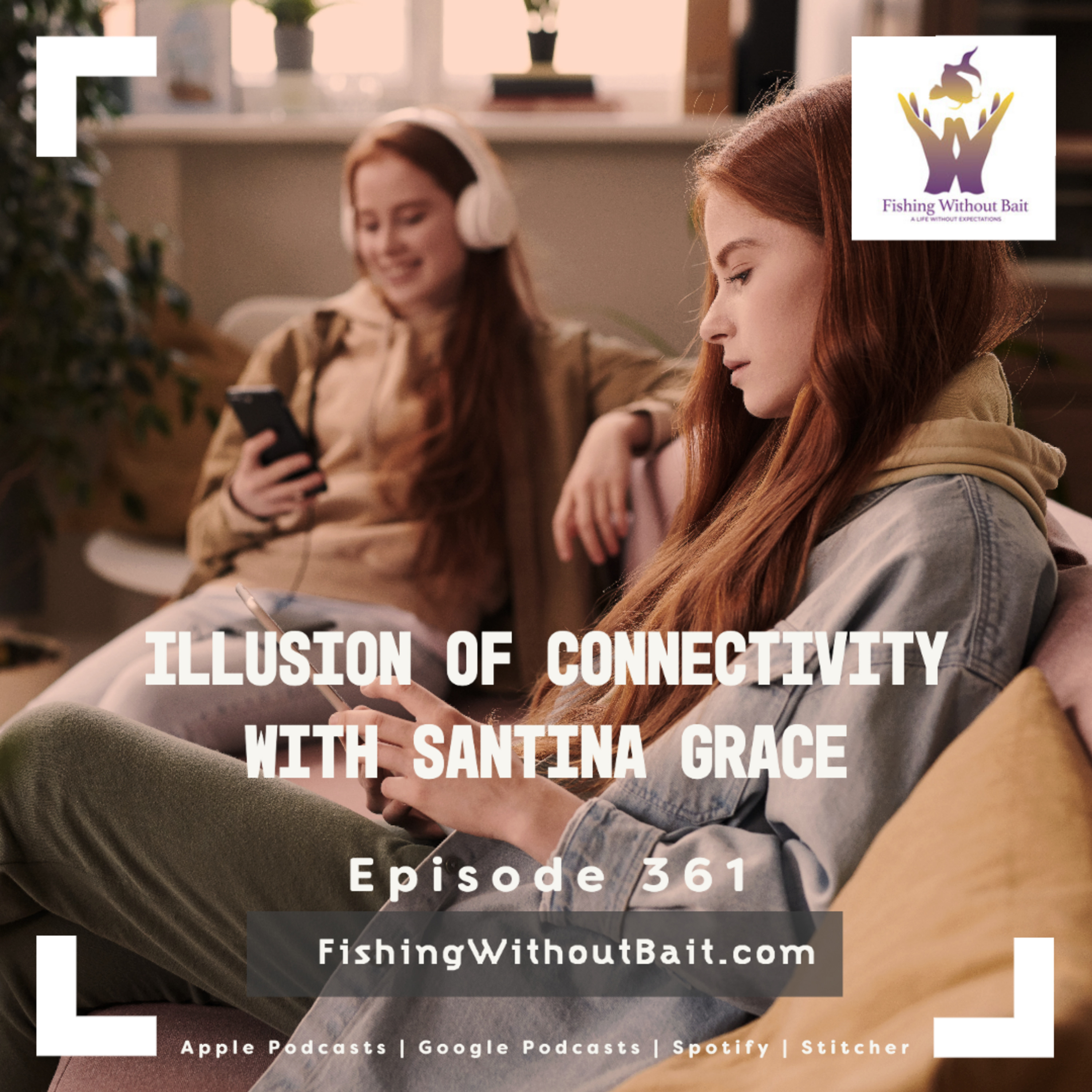 Illusion of Connectivity with Santina Grace | Episode 361