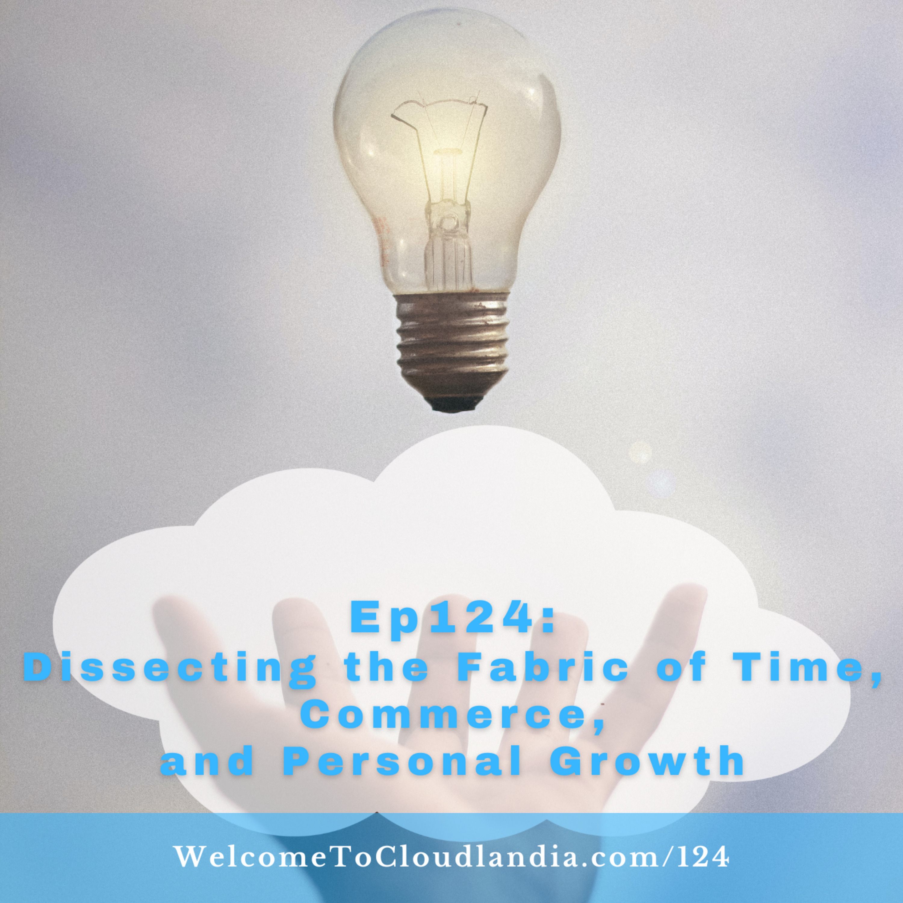 Ep124: Dissecting the Fabric of Time, Commerce, and Personal Growth