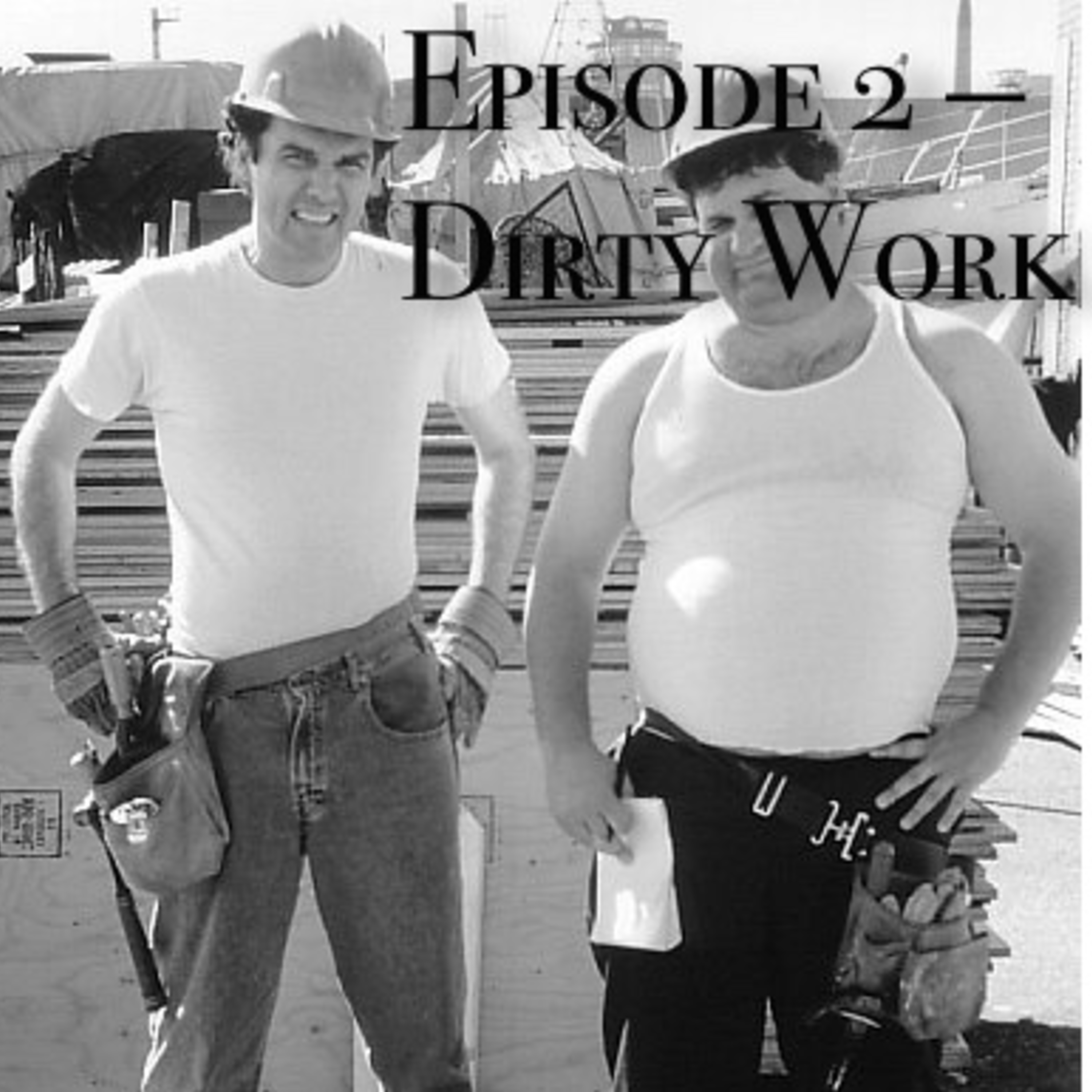 Episode 2: Closer to That Most Important Thing: “Dirty Work”