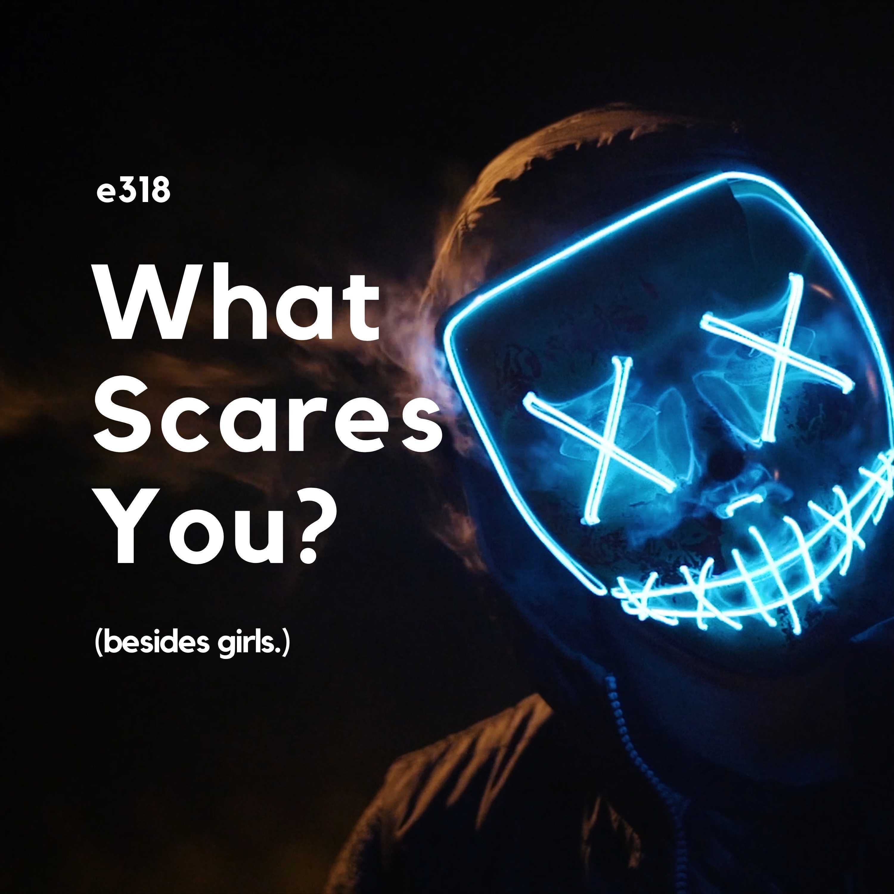 What Scares You... besides girls