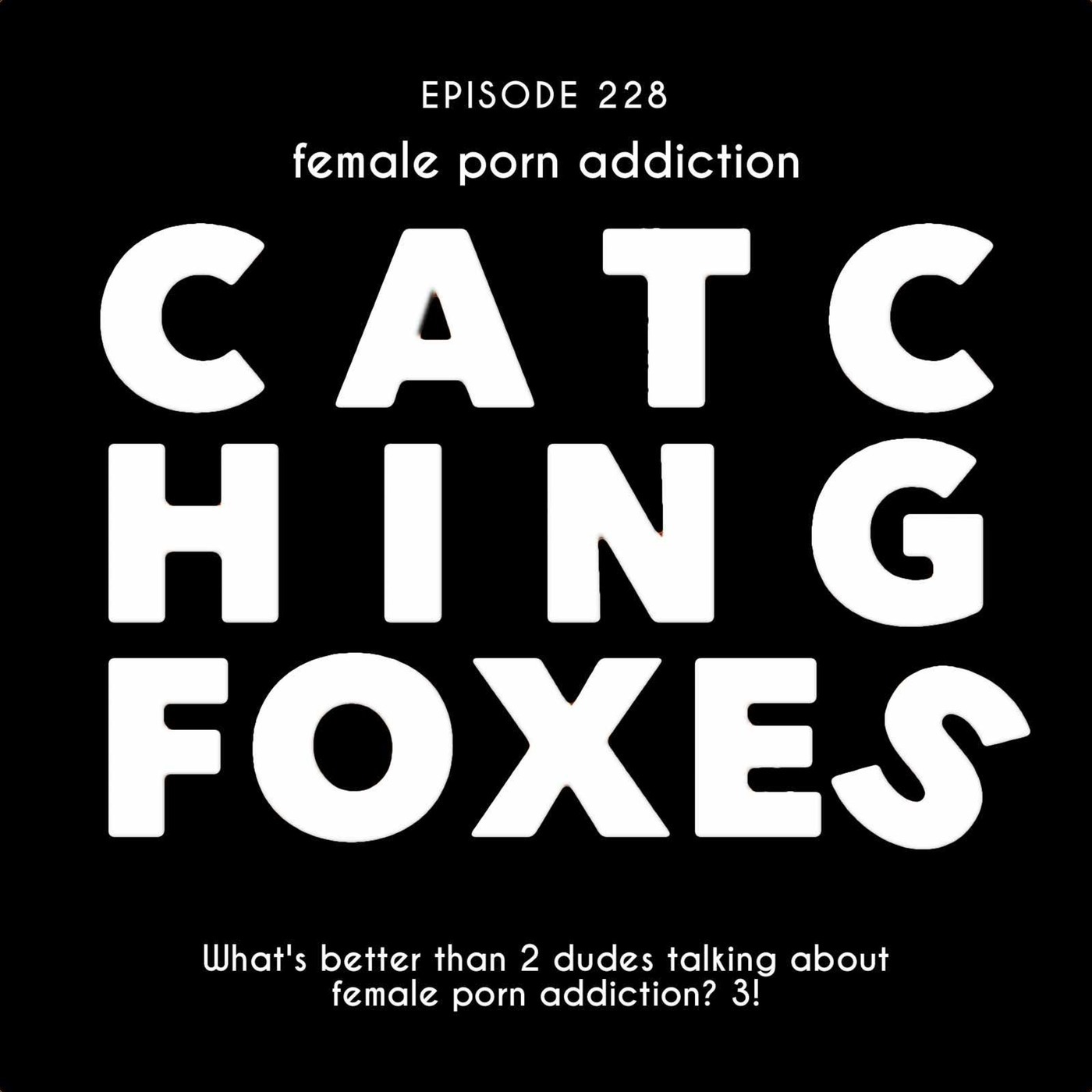 Catching Foxes: Female Porn Addiction with Kelsey Skoch and Everett Fritz