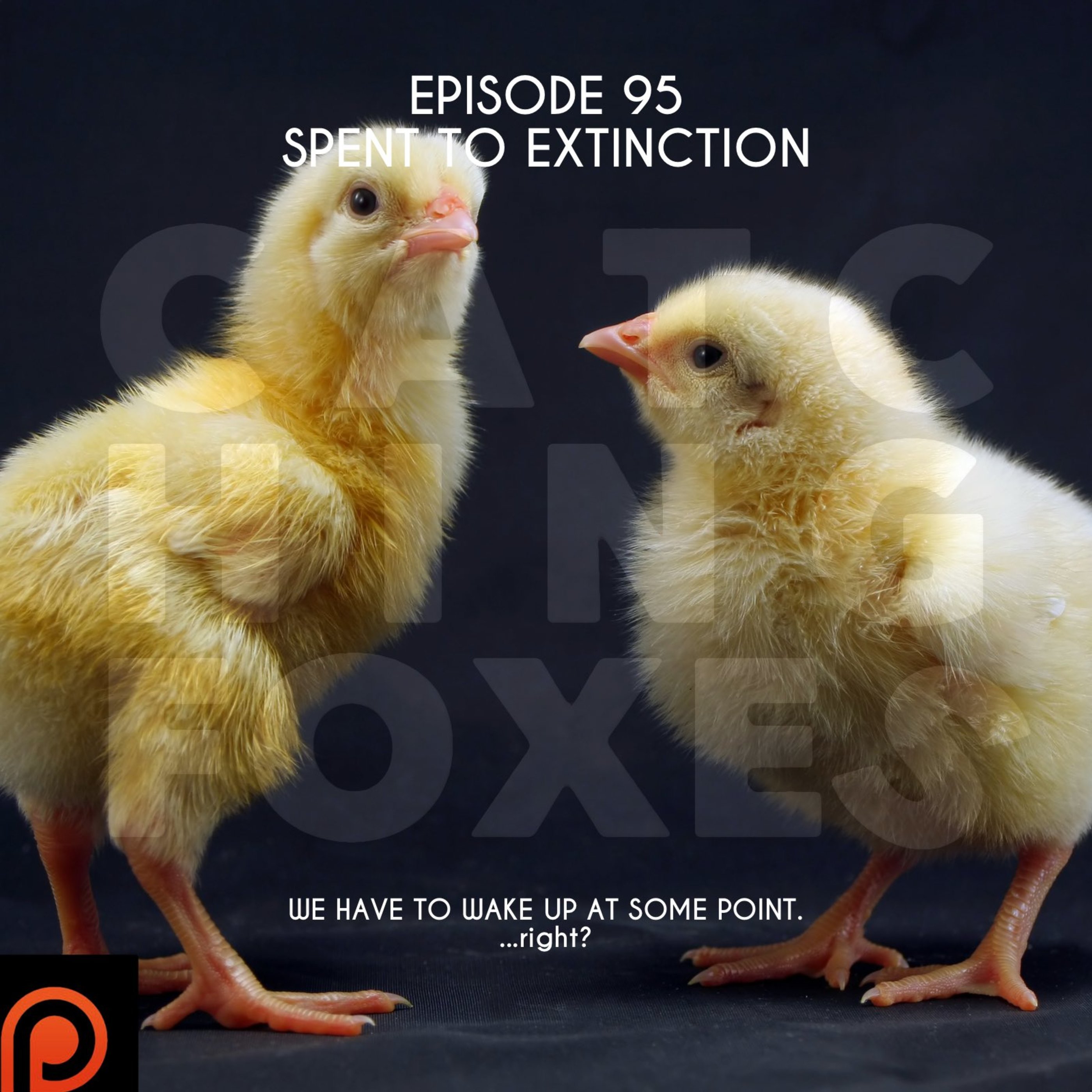 Episode 95: Spent to Extinction
