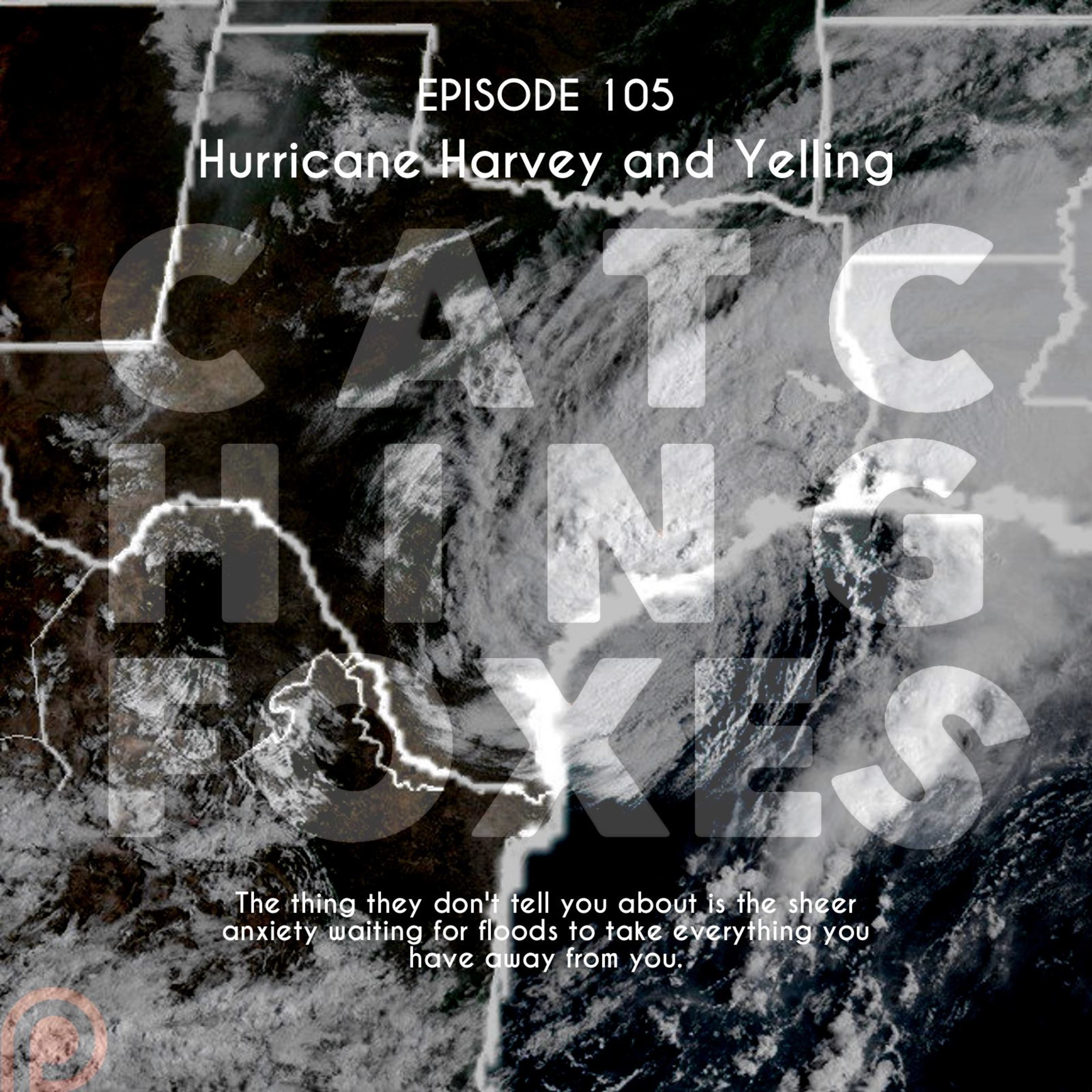Episode 105: Hurricane Harvey and Yelling