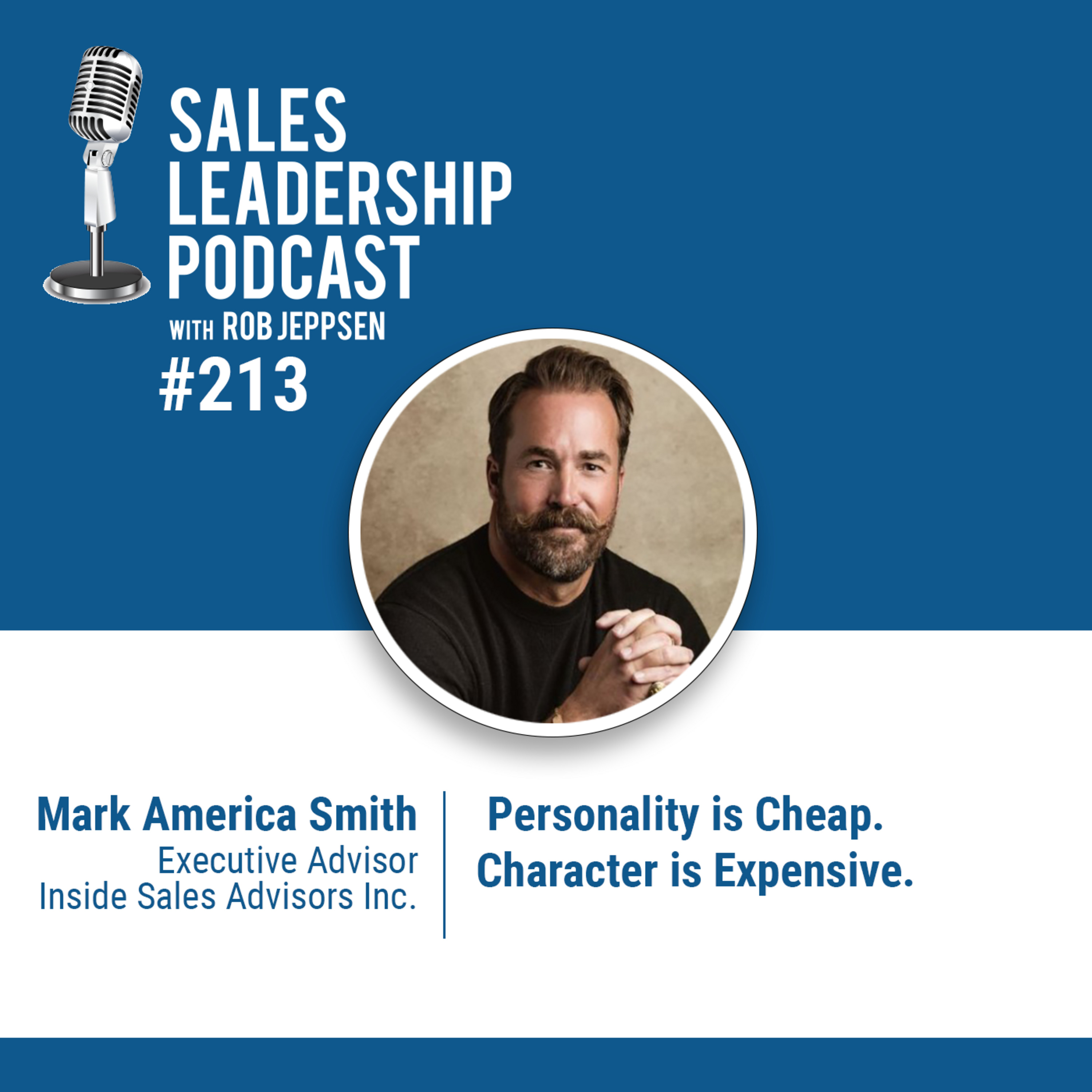 Episode 214: #213: Mark America Smith, Executive Advisor — Personality is Cheap.  Character is Expensive.