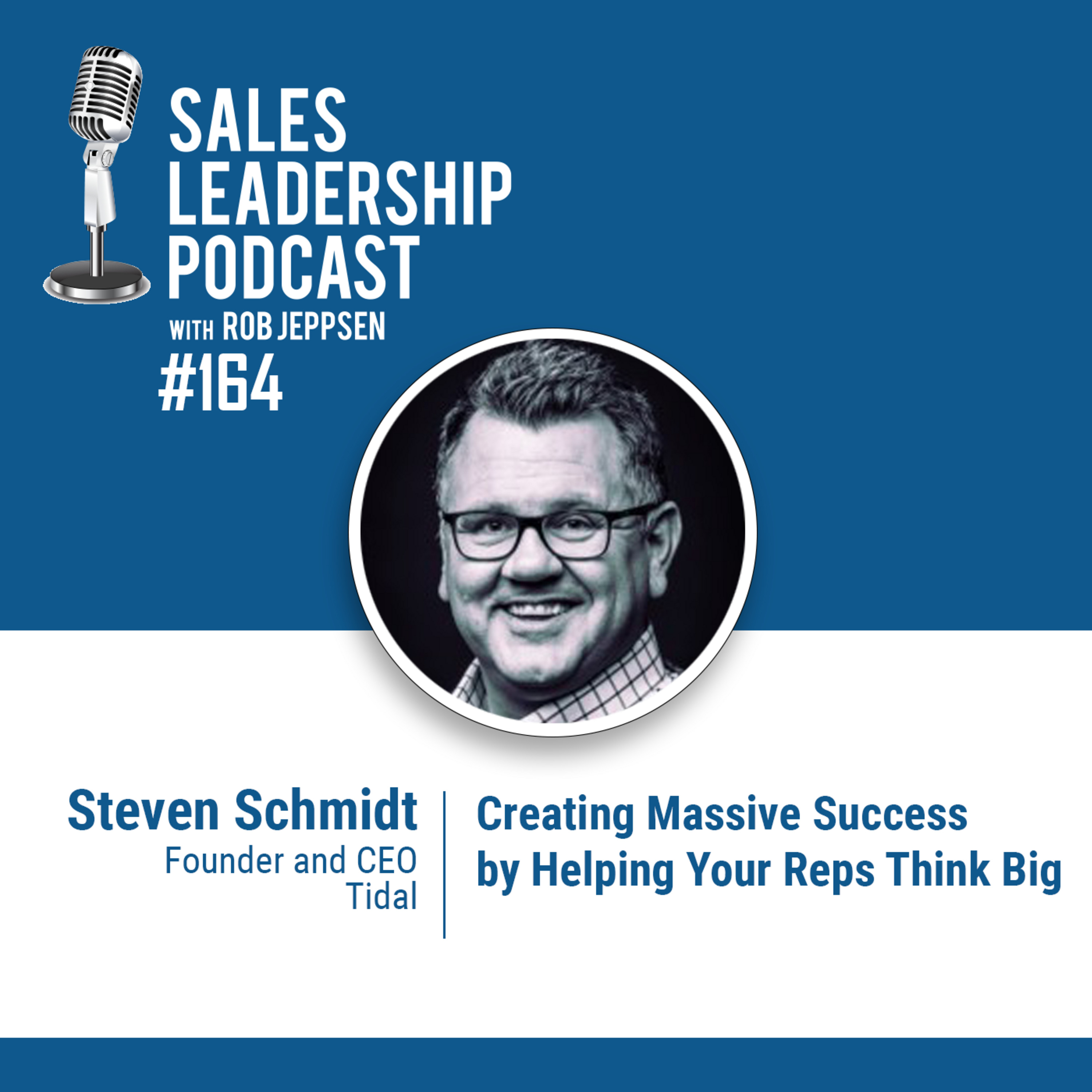 Episode 165: #164: Steven Schmidt of Tidal — Creating Massive Success by Helping Your Reps Think Big
