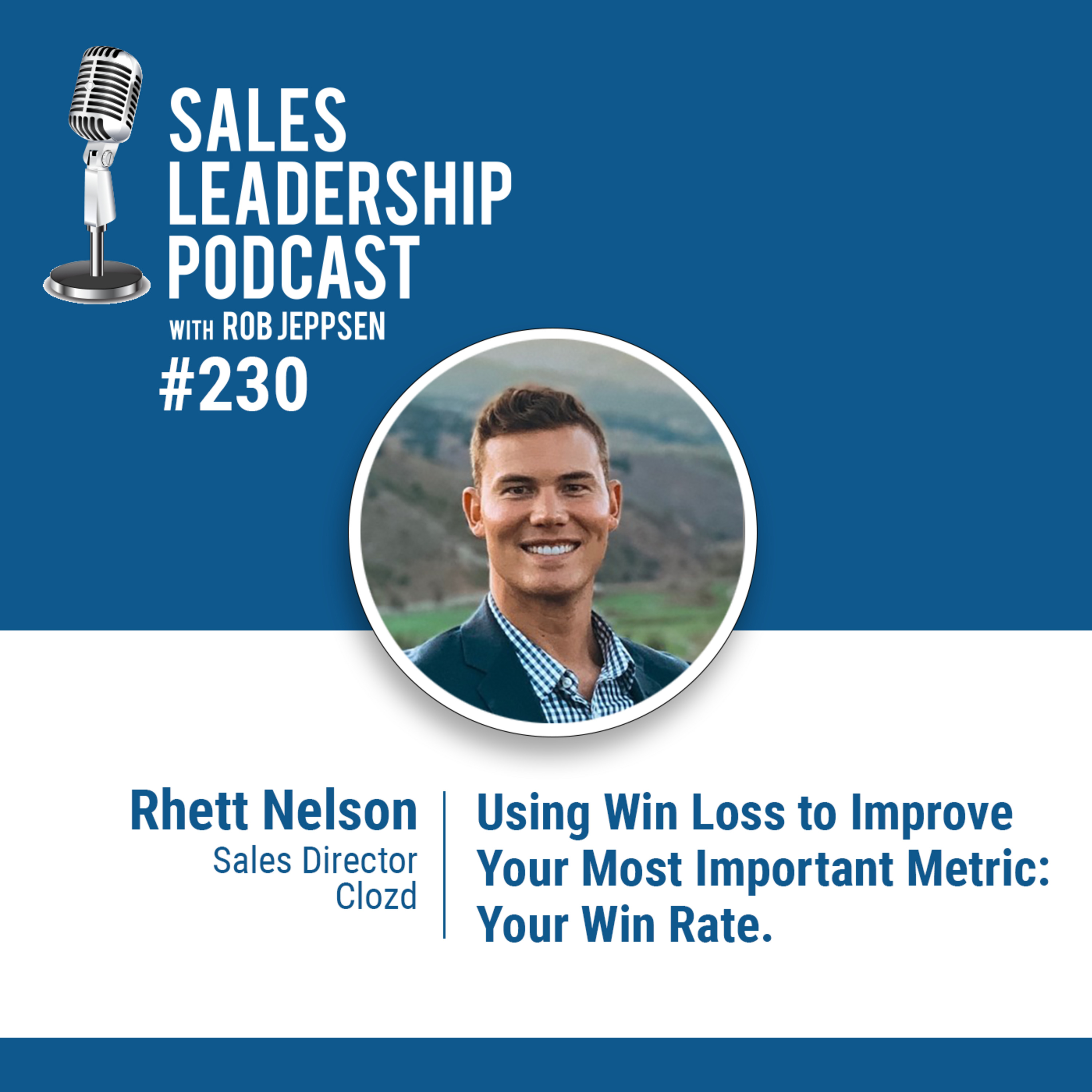 Episode 231: Rhett Nelson, Sales Director at Clozd - Using Win Loss to Improve Your Most Important Metric: Your Win Rate.