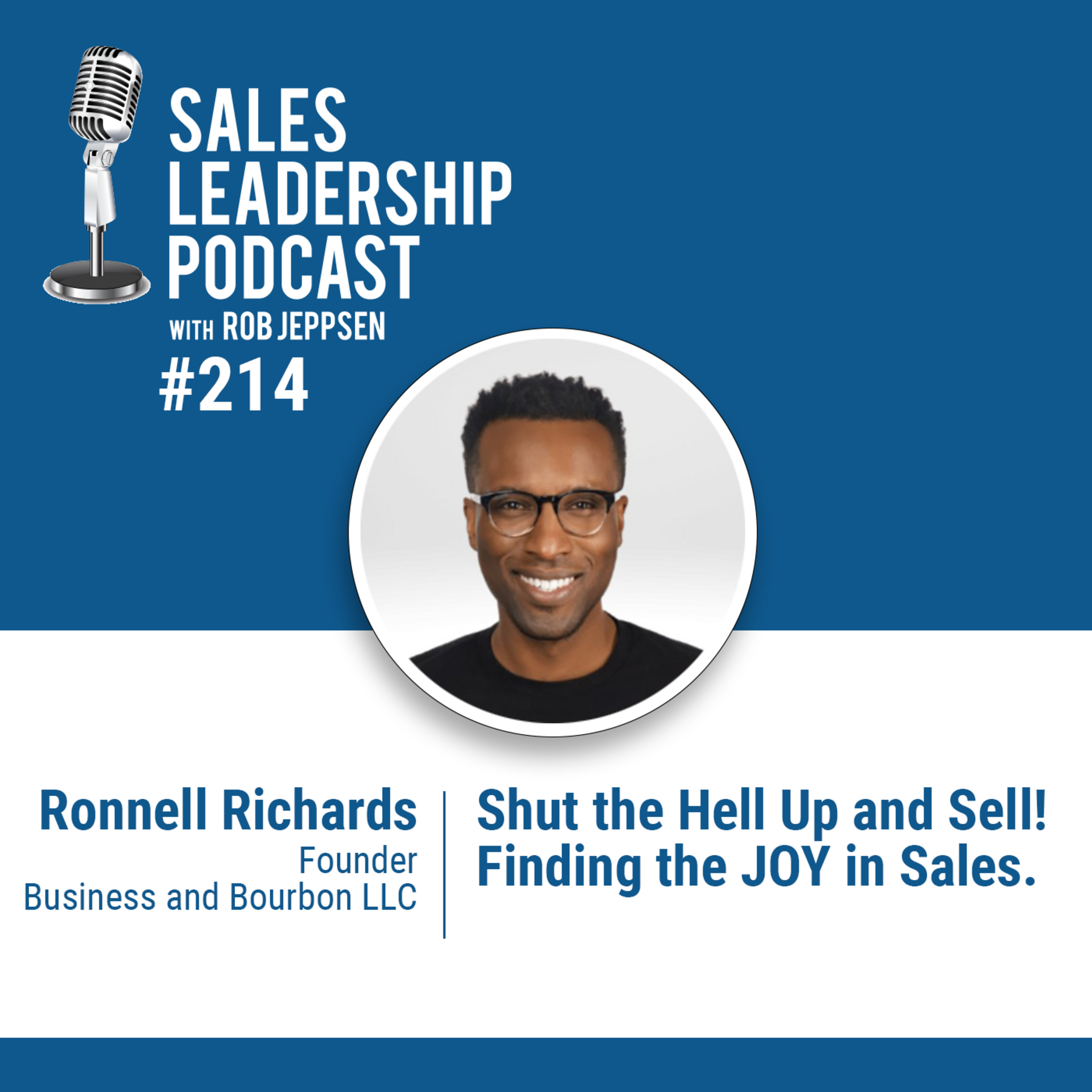 Episode 215: #214: Ronnell Richards of Business and Bourbon — Shut the Hell Up and Sell! Finding the JOY in Sales.