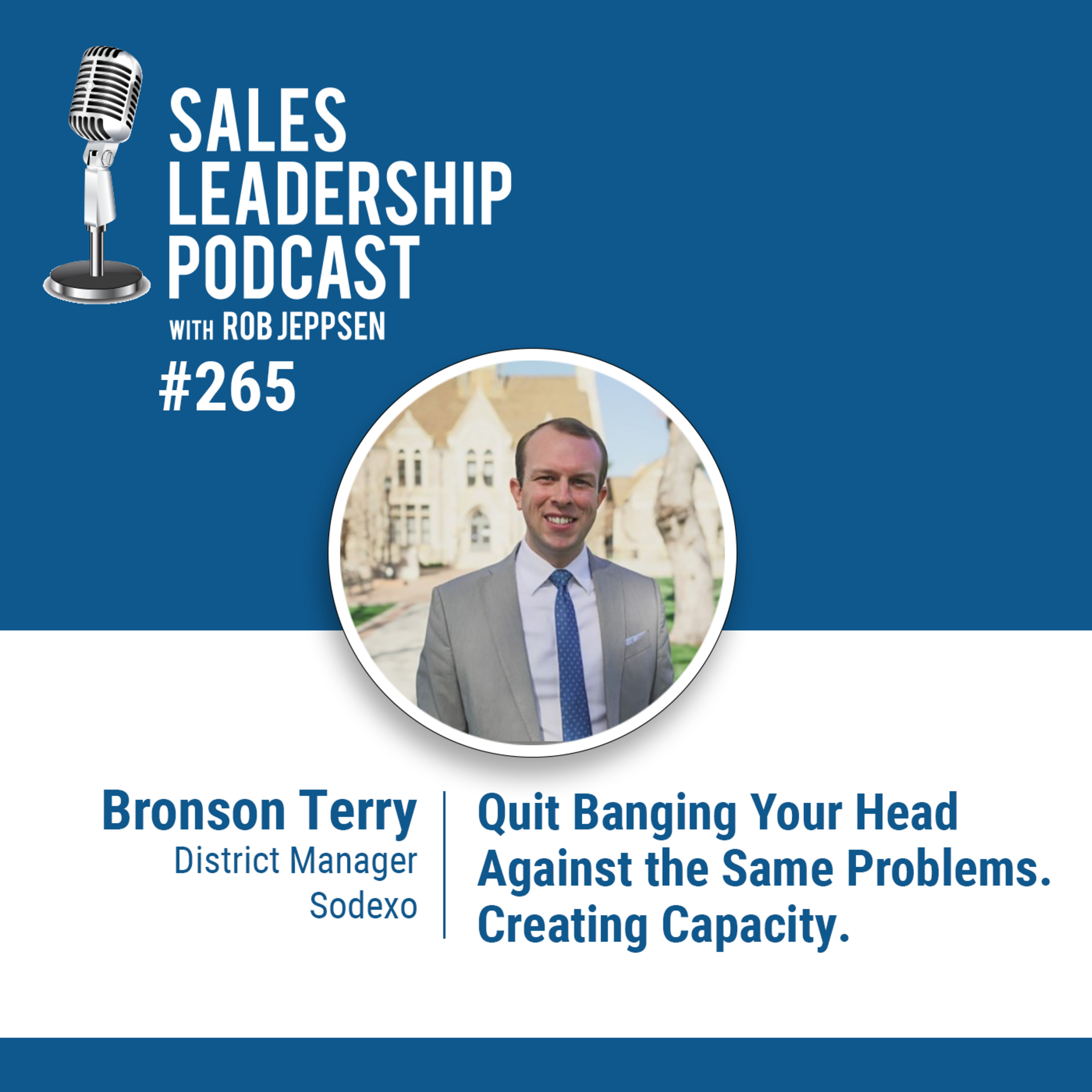 Episode 265: Bronson Terry, District Manager at Sodexo - Quit Banging Your Head Against the Same Problems. Creating Capacity.