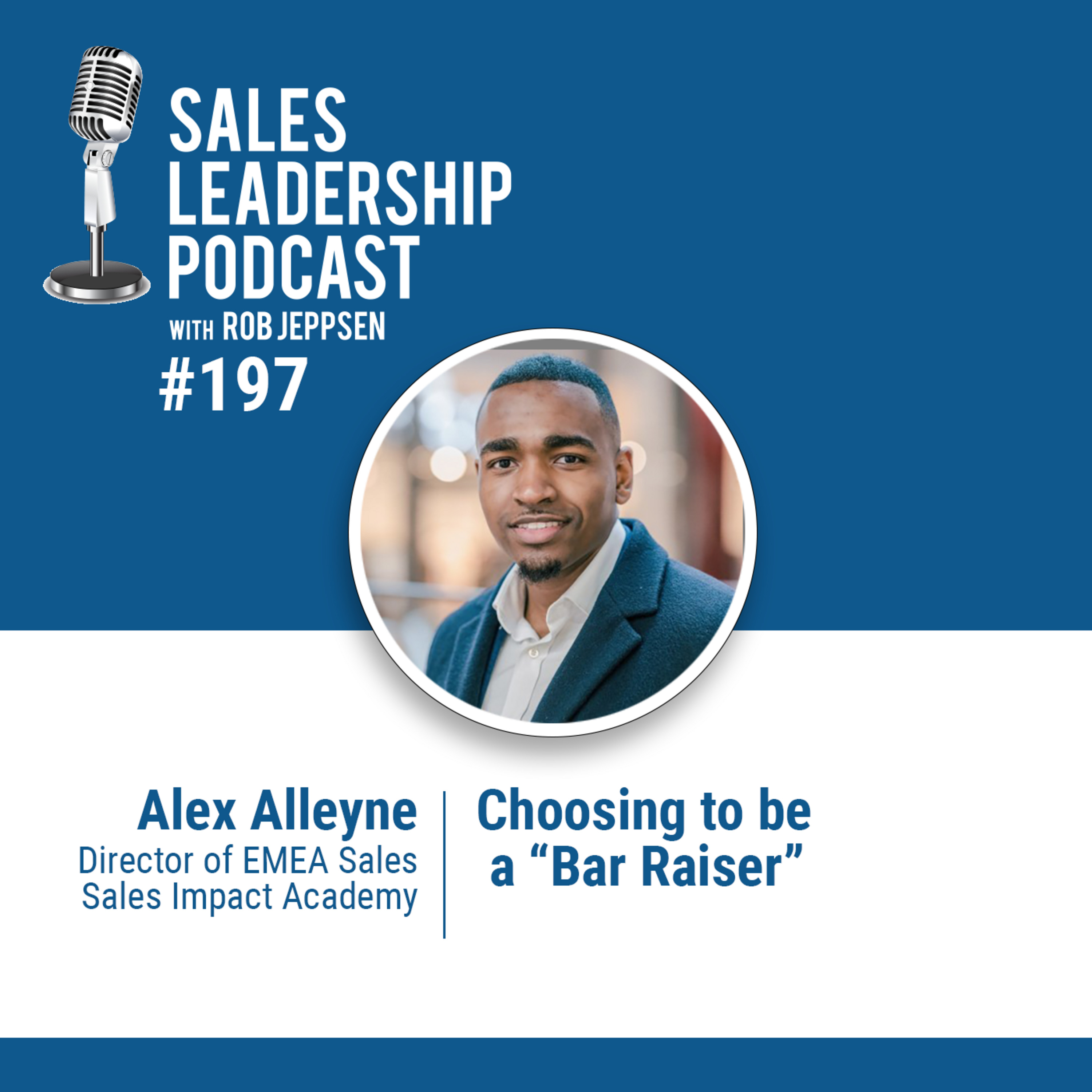 Episode 198: #197: Alex Alleyne of Sales Impact Academy — Choosing to be a ”Bar Raiser”